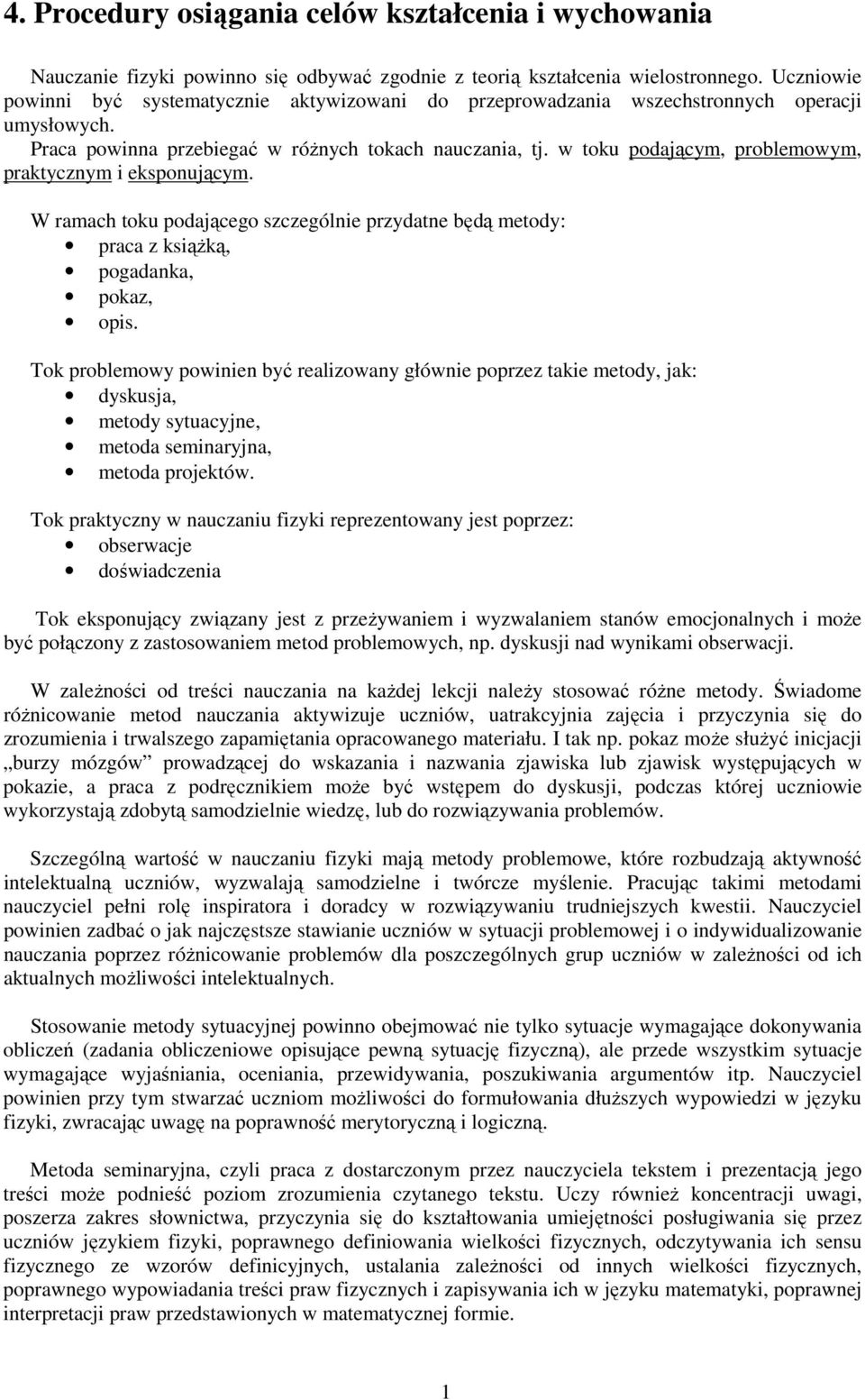 w toku podającym, problemowym, praktycznym i eksponującym. W ramach toku podającego szczególnie przydatne będą metody: praca z książką, pogadanka, pokaz, opis.