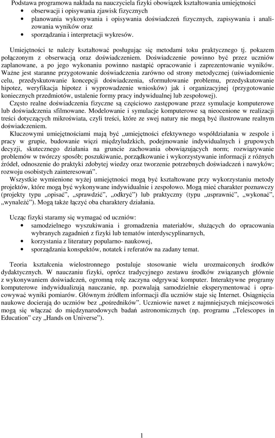 pokazem połączonym z obserwacją oraz doświadczeniem. Doświadczenie powinno być przez uczniów zaplanowane, a po jego wykonaniu powinno nastąpić opracowanie i zaprezentowanie wyników.