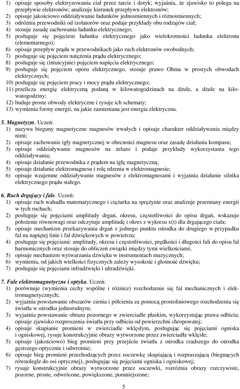 ładunku elektrycznego jako wielokrotności ładunku elektronu (elementarnego); 6) opisuje przepływ prądu w przewodnikach jako ruch elektronów swobodnych; 7) posługuje się pojęciem natężenia prądu