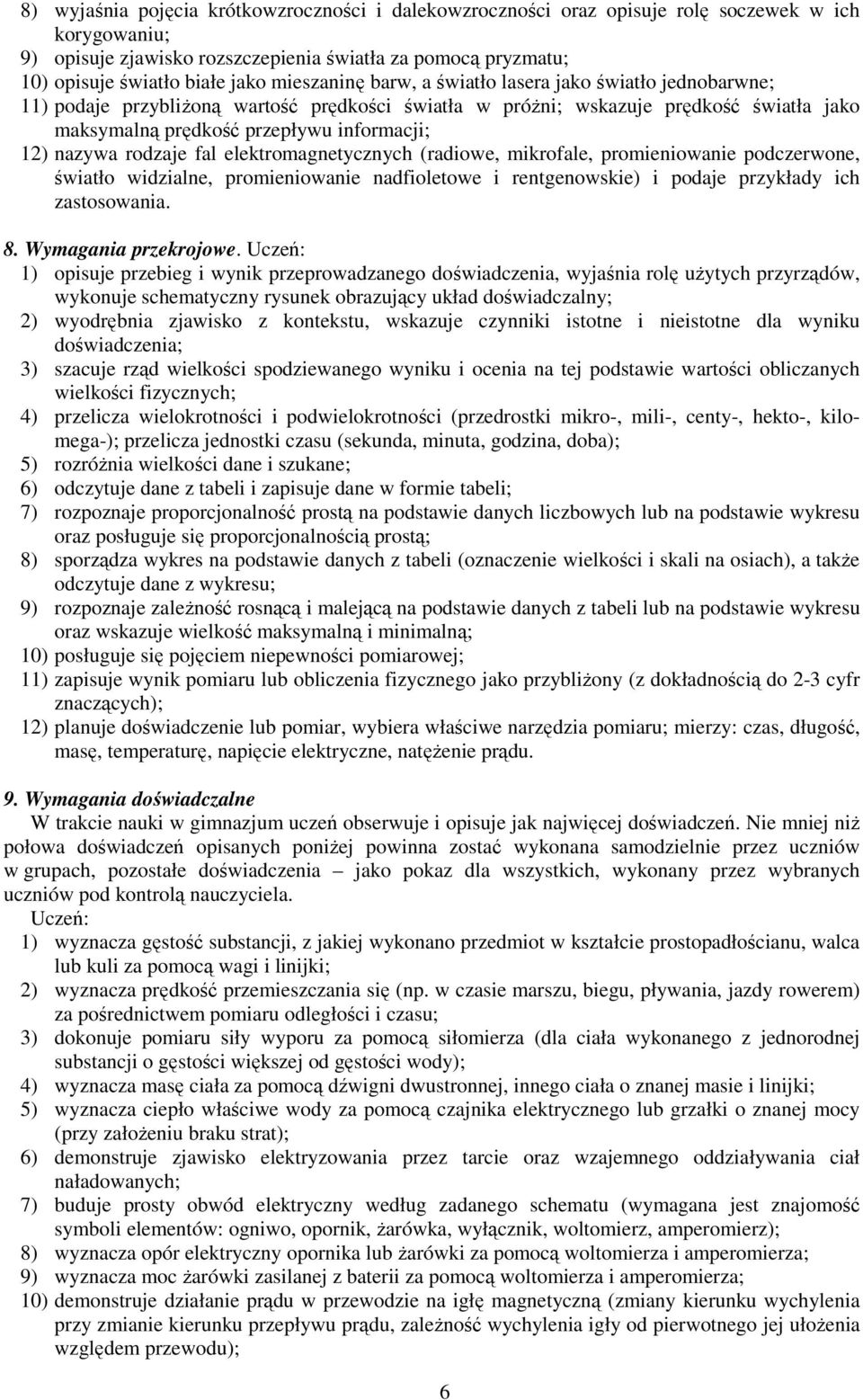 nazywa rodzaje fal elektromagnetycznych (radiowe, mikrofale, promieniowanie podczerwone, światło widzialne, promieniowanie nadfioletowe i rentgenowskie) i podaje przykłady ich zastosowania. 8.