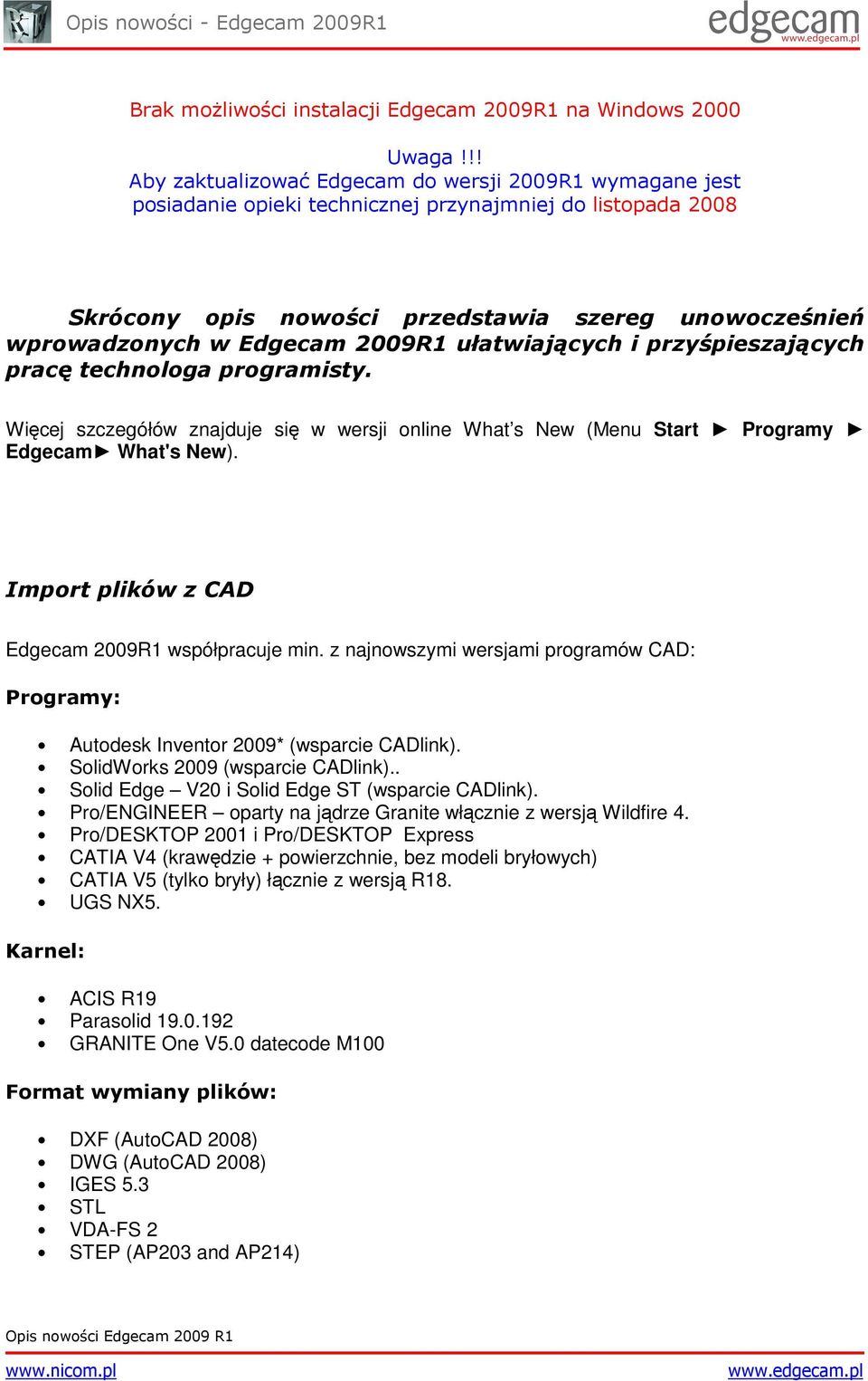 2009R1 ułatwiających i przyśpieszających pracę technologa programisty. Więcej szczegółów znajduje się w wersji online What s New (Menu Start Programy Edgecam What's New).