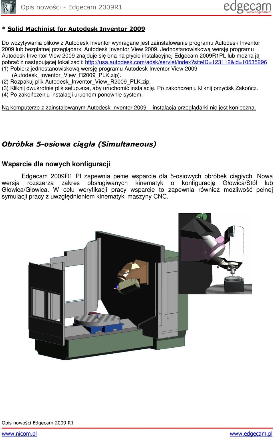 com/adsk/servlet/index?siteid=123112&id=10535296 (1) Pobierz jednostanowiskową wersję programu Autodesk Inventor View 2009 (Autodesk_Inventor_View_R2009_PLK.zip).