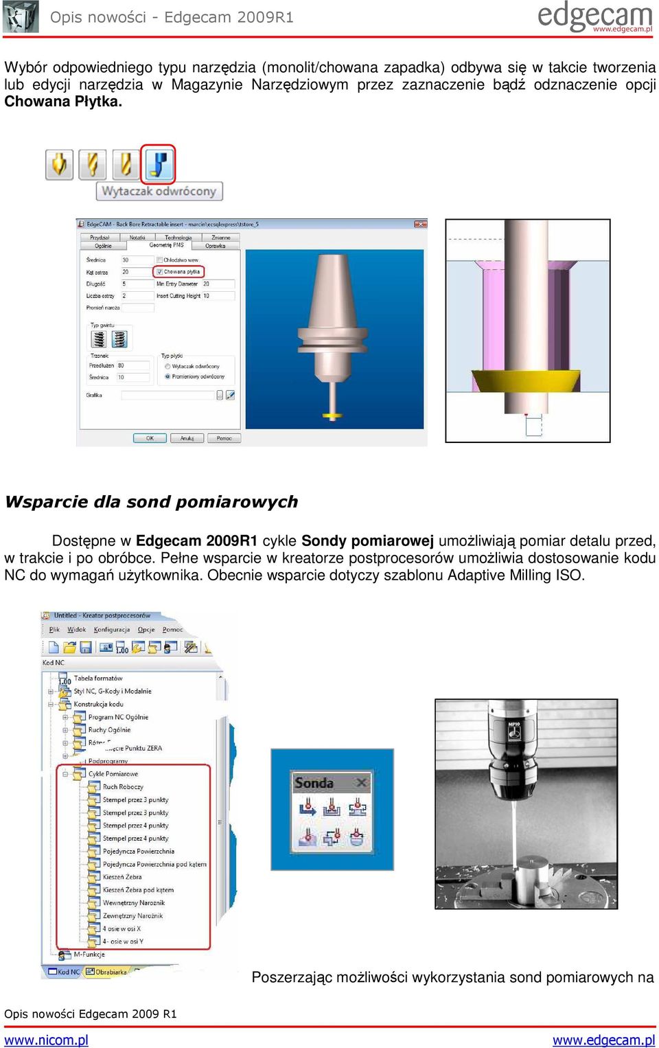 Wsparcie dla sond pomiarowych Dostępne w Edgecam 2009R1 cykle Sondy pomiarowej umoŝliwiają pomiar detalu przed, w trakcie i po obróbce.