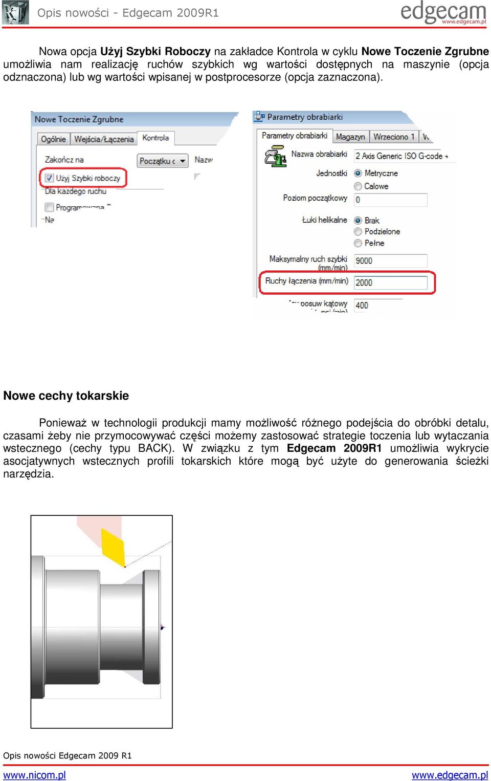 Nowe cechy tokarskie PoniewaŜ w technologii produkcji mamy moŝliwość róŝnego podejścia do obróbki detalu, czasami Ŝeby nie przymocowywać części moŝemy