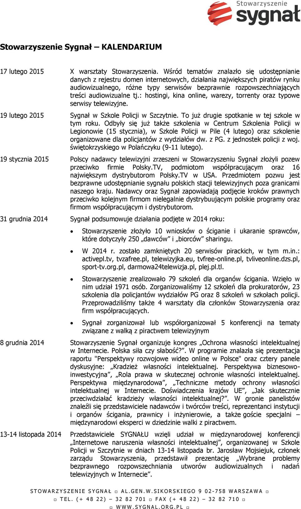 audiowizualne tj.: hostingi, kina online, warezy, torrenty oraz typowe serwisy telewizyjne. 19 lutego 2015 Sygnał w Szkole Policji w Szczytnie. To już drugie spotkanie w tej szkole w tym roku.