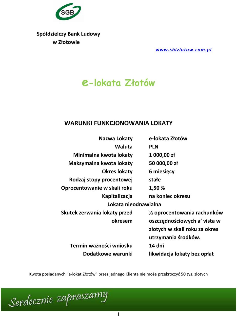 lokaty 6 miesięcy Rodzaj stopy procentowej stałe Oprocentowanie w skali roku 1,50 % Kapitalizacja na koniec okresu Lokata nieodnawialna Skutek zerwania lokaty przed