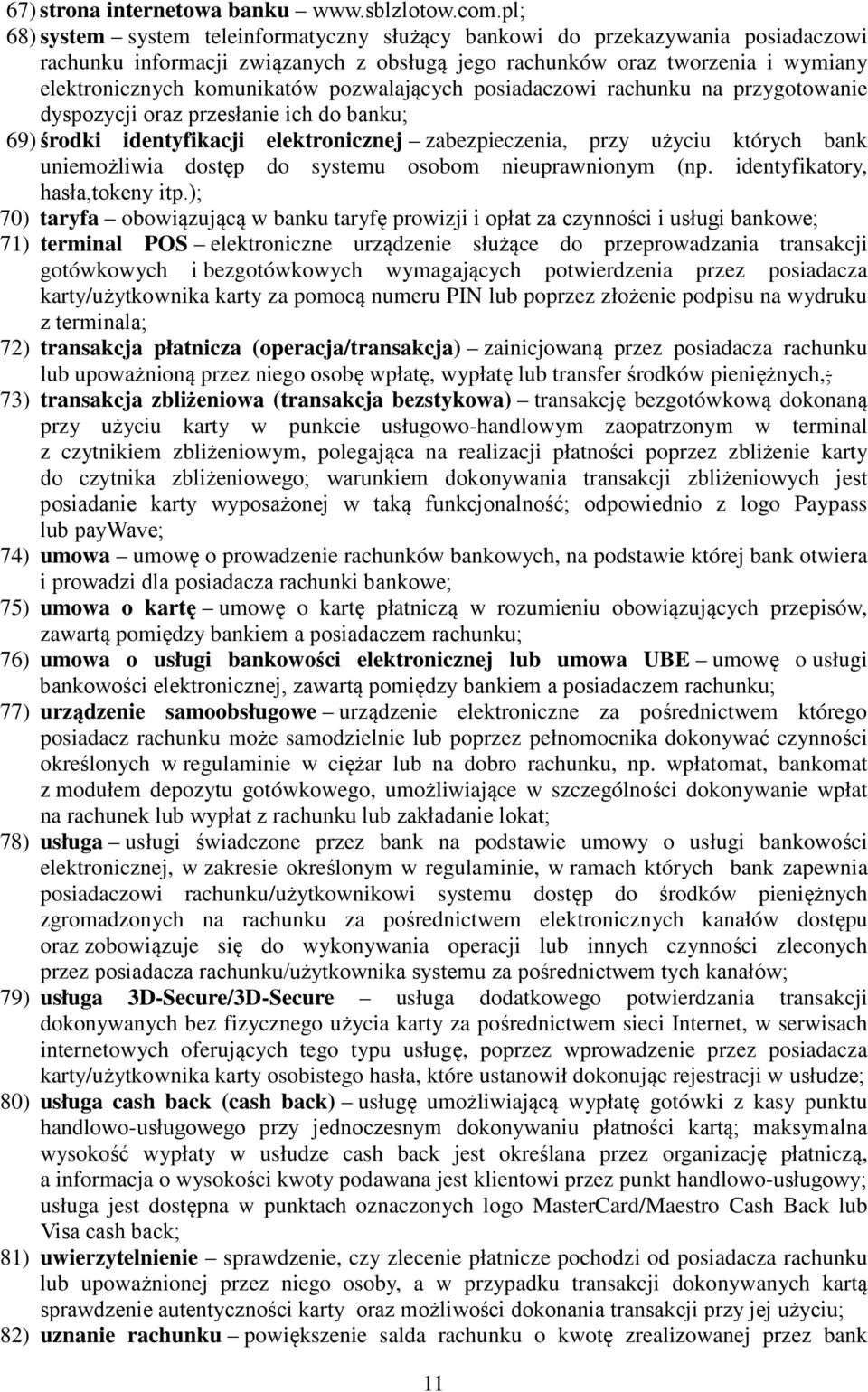 pozwalających posiadaczowi rachunku na przygotowanie dyspozycji oraz przesłanie ich do banku; 69) środki identyfikacji elektronicznej zabezpieczenia, przy użyciu których bank uniemożliwia dostęp do