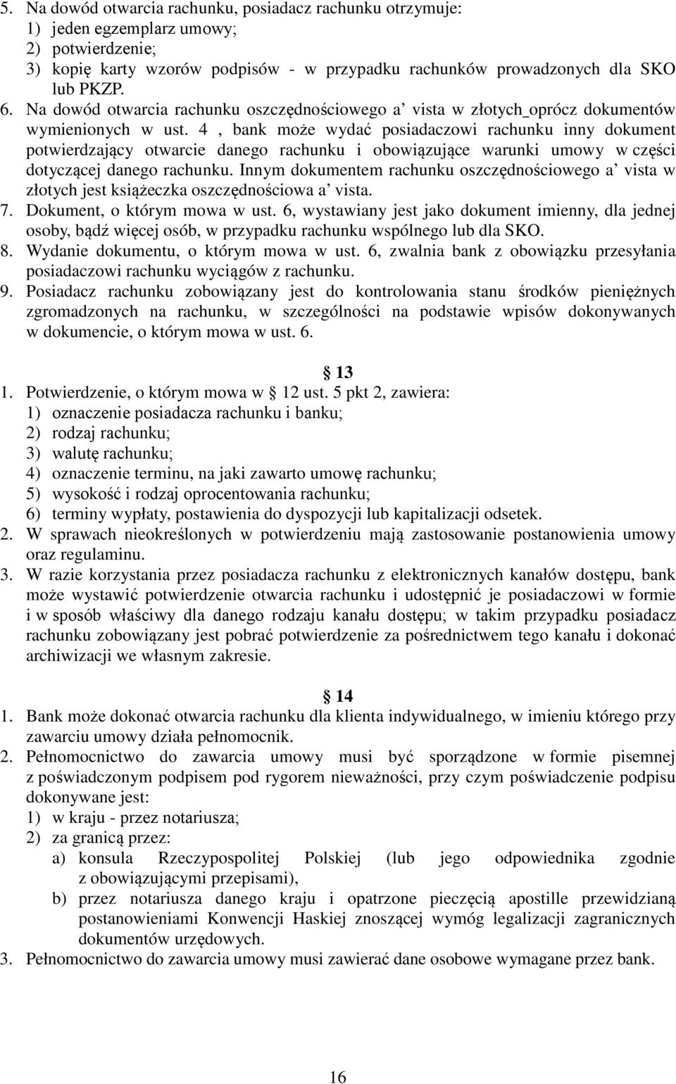 4, bank może wydać posiadaczowi rachunku inny dokument potwierdzający otwarcie danego rachunku i obowiązujące warunki umowy w części dotyczącej danego rachunku.