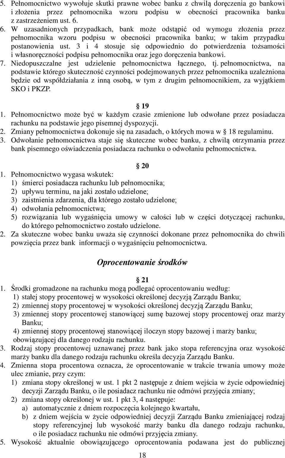 3 i 4 stosuje się odpowiednio do potwierdzenia tożsamości i własnoręczności podpisu pełnomocnika oraz jego doręczenia bankowi. 7. Niedopuszczalne jest udzielenie pełnomocnictwa łącznego, tj.