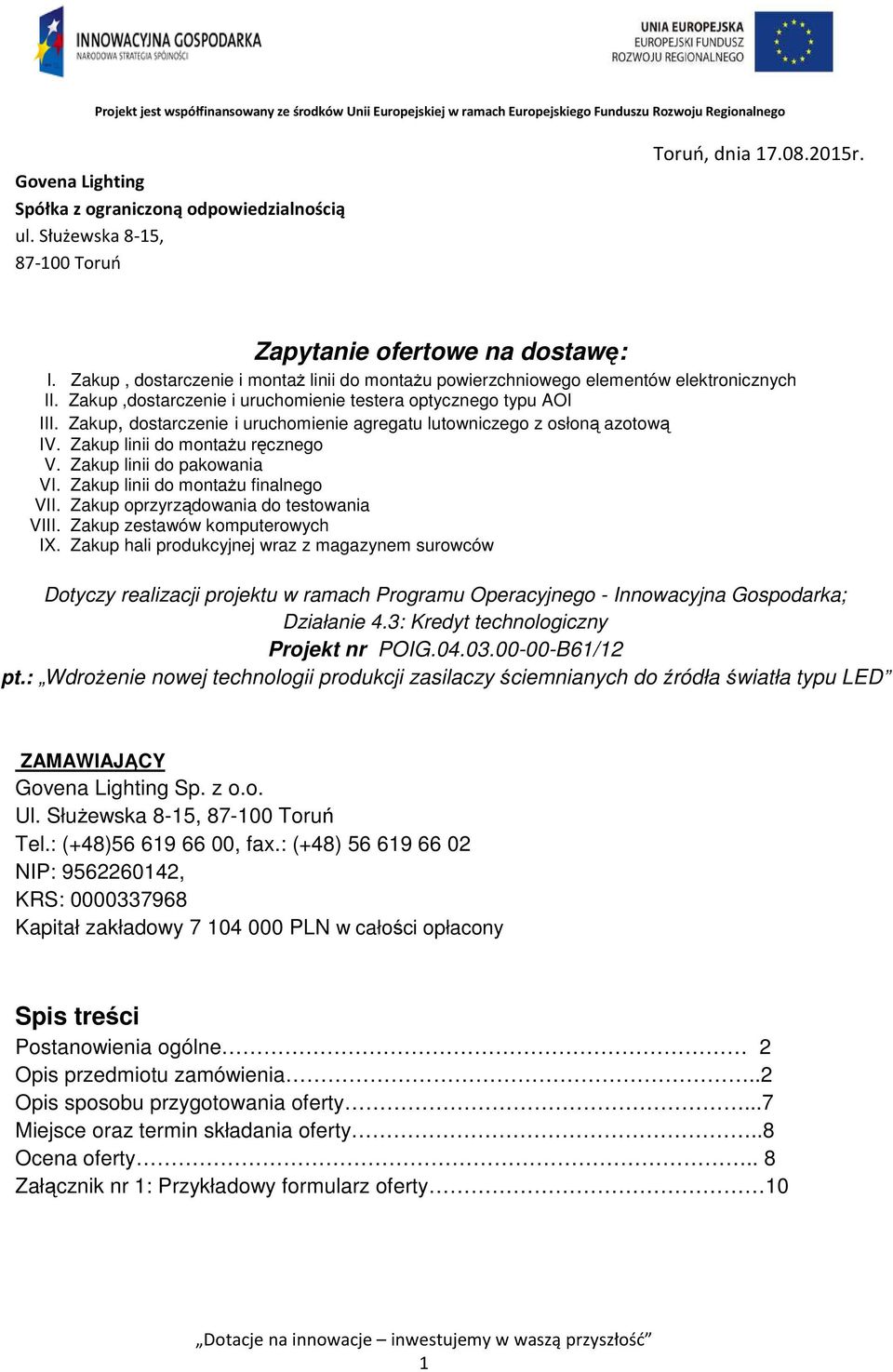 Zakup, dostarczenie i uruchomienie agregatu lutowniczego z osłoną azotową IV. Zakup linii do montażu ręcznego V. Zakup linii do pakowania VI. Zakup linii do montażu finalnego VII.