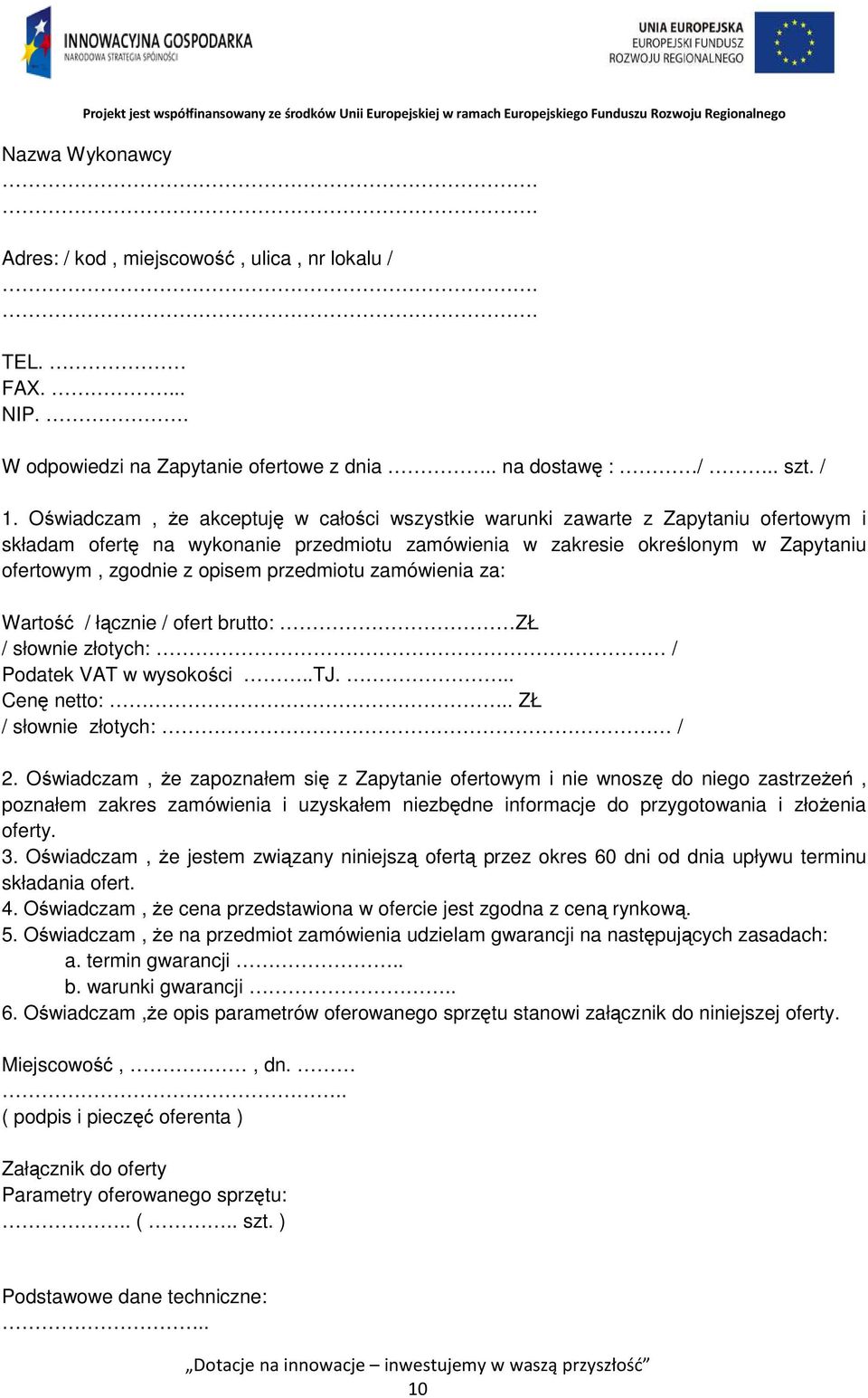 przedmiotu zamówienia za: Wartość / łącznie / ofert brutto: ZŁ / słownie złotych: / Podatek VAT w wysokości..tj... Cenę netto:.. ZŁ / słownie złotych: / 2.