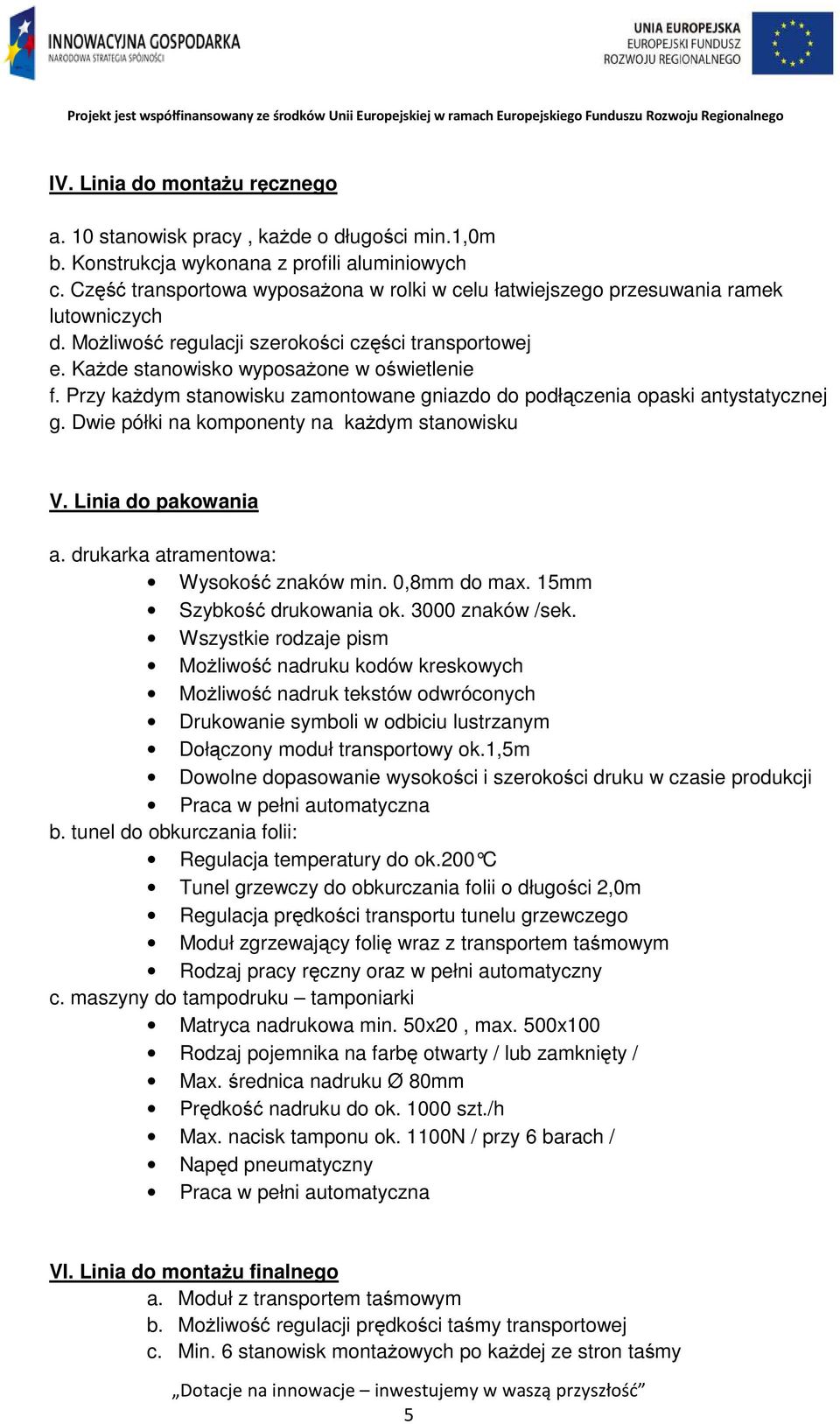 Przy każdym stanowisku zamontowane gniazdo do podłączenia opaski antystatycznej g. Dwie półki na komponenty na każdym stanowisku V. Linia do pakowania a. drukarka atramentowa: Wysokość znaków min.