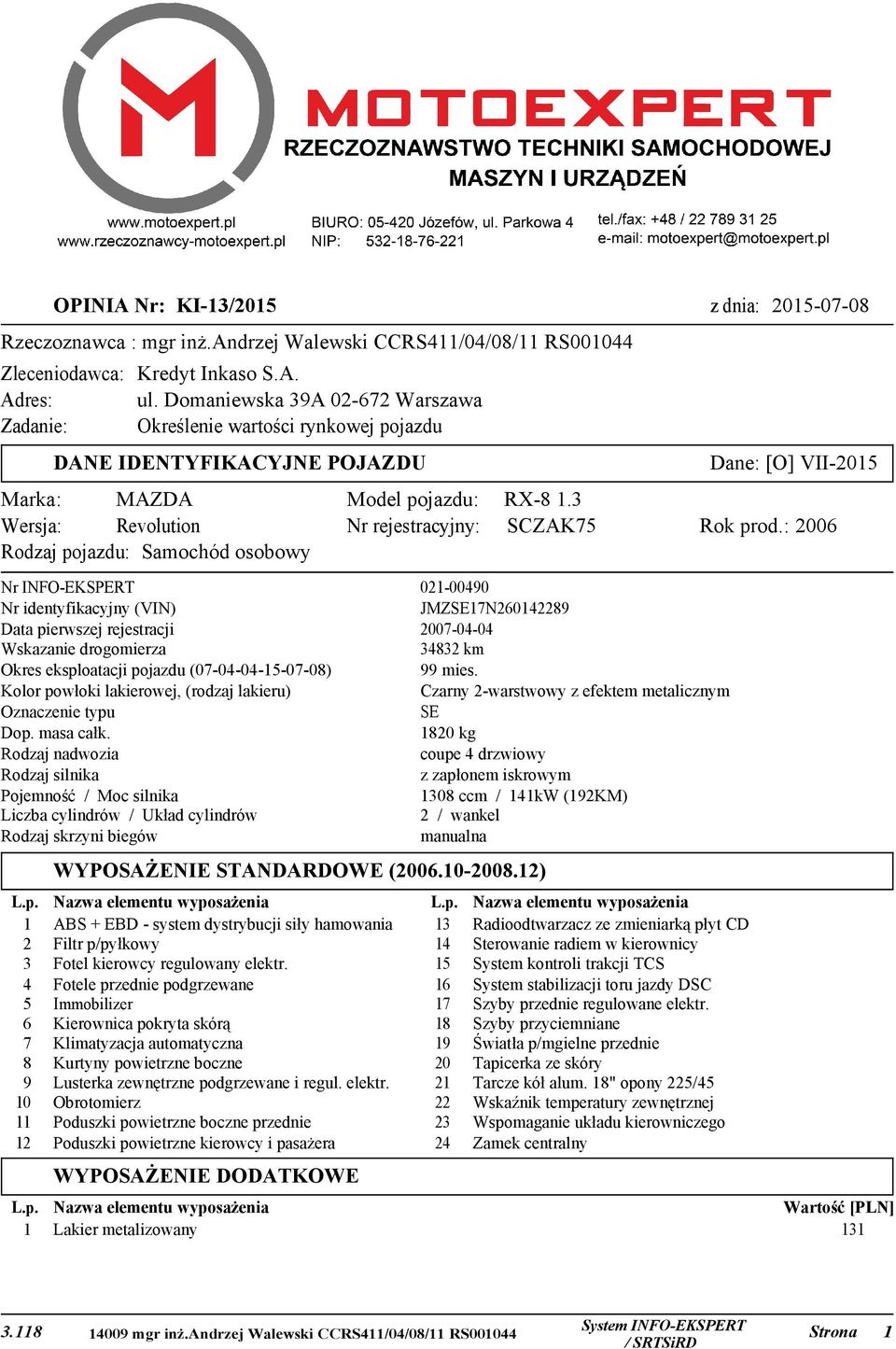 pojazdu: Nr rejestracyjny: Nr INFO-EKSPERT Nr identyfikacyjny (VIN) Data pierwszej rejestracji Wskazanie drogomierza Okres eksploatacji pojazdu (07-04-04-15-07-08) Kolor powłoki lakierowej, (rodzaj