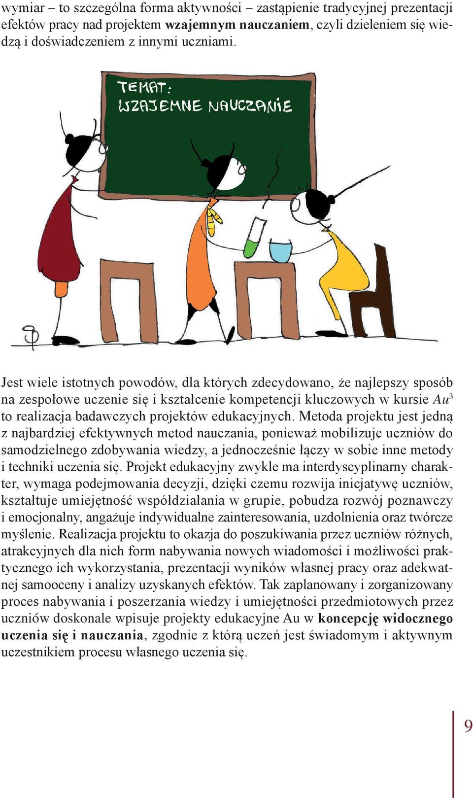 Metoda projektu jest jedną z najbardziej efektywnych metod nauczania, ponieważ mobilizuje uczniów do samodzielnego zdobywania wiedzy, a jednocześnie łączy w sobie inne metody i techniki uczenia się.