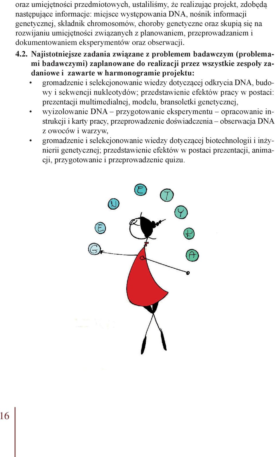 Najistotniejsze zadania związane z problemem badawczym (problemami badawczymi) zaplanowane do realizacji przez wszystkie zespoły zadaniowe i zawarte w harmonogramie projektu: gromadzenie i