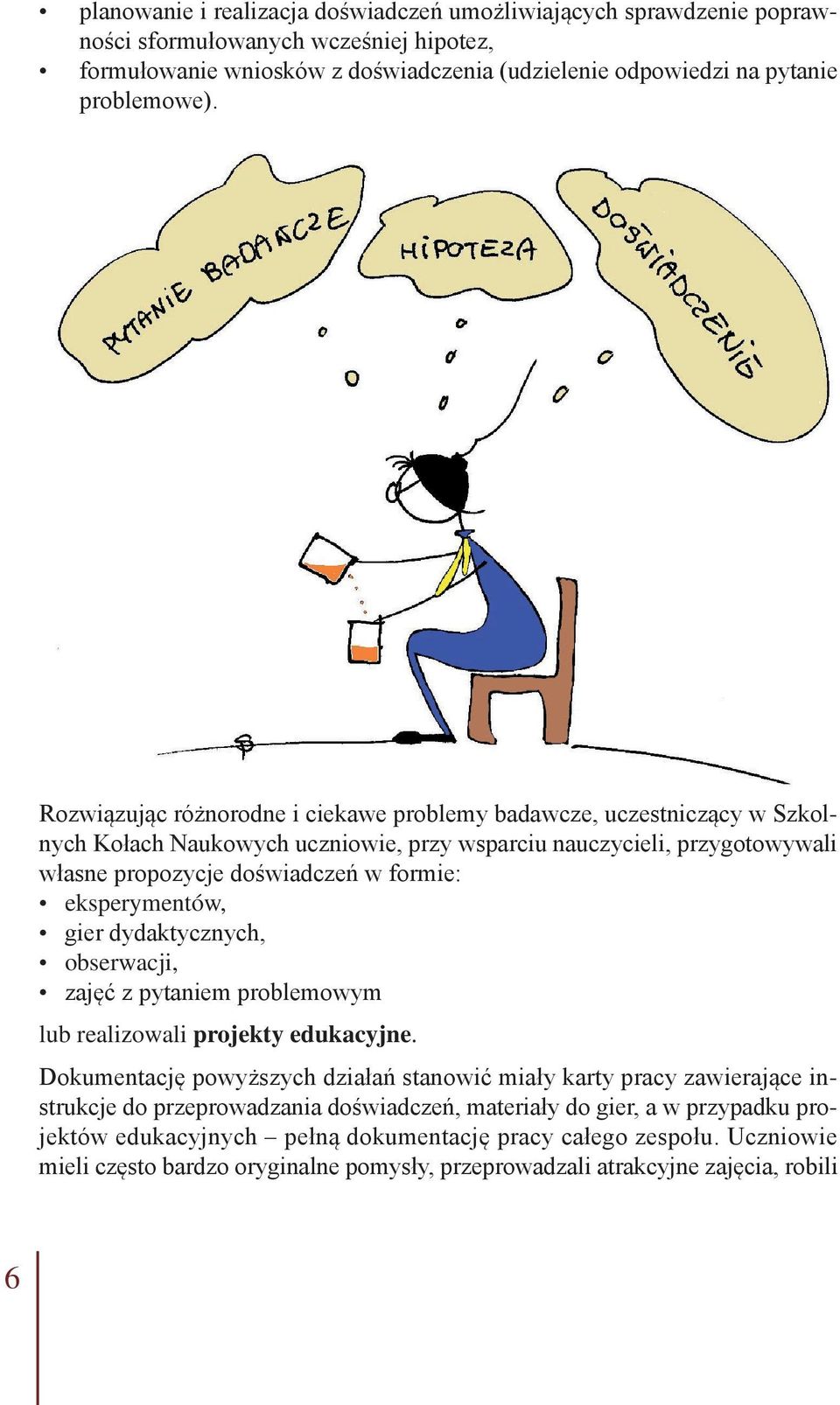 eksperymentów, gier dydaktycznych, obserwacji, zajęć z pytaniem problemowym lub realizowali projekty edukacyjne.