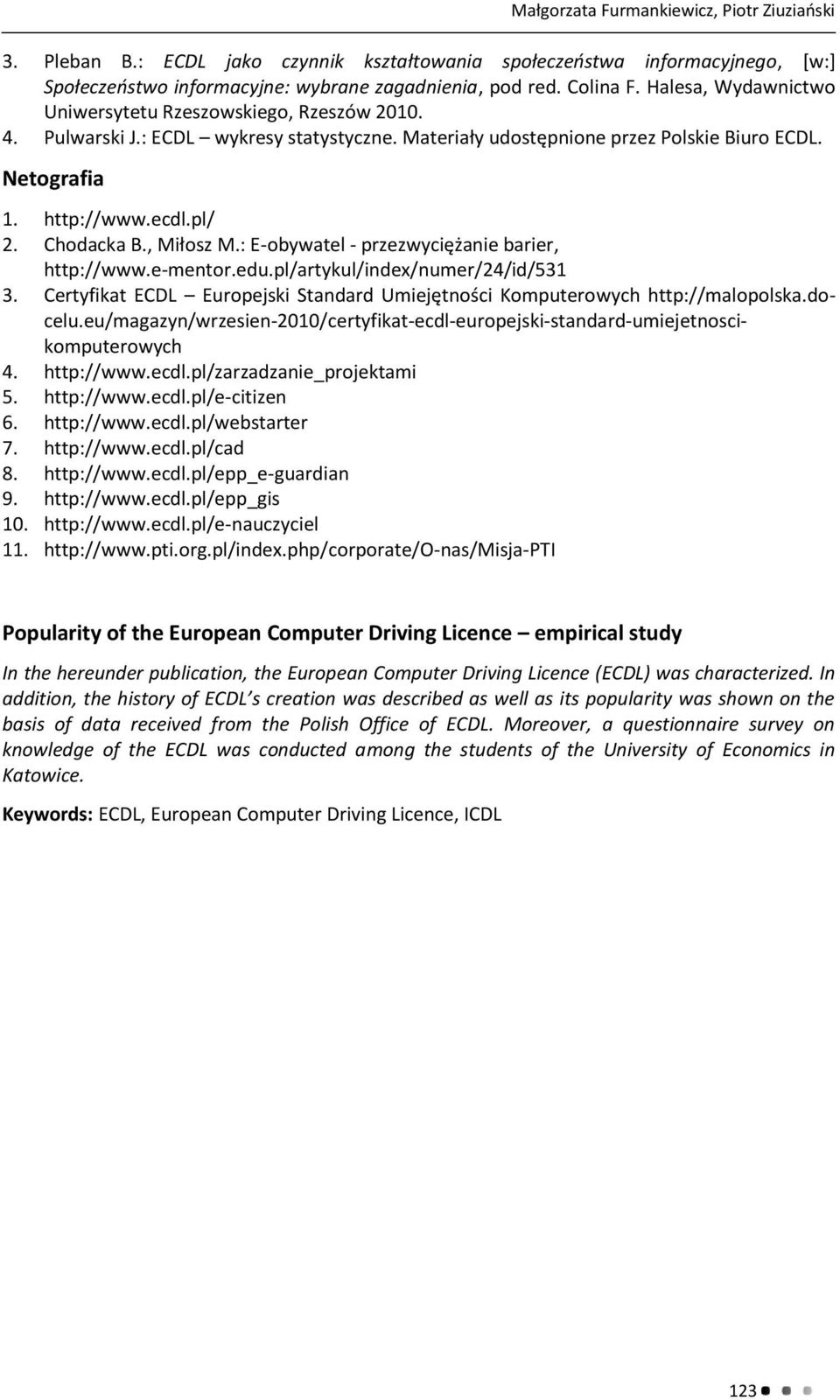 Chodacka B., Miłosz M.: E-obywatel - przezwyciężanie barier, http://www.e-mentor.edu.pl/artykul/index/numer/24/id/531 3.