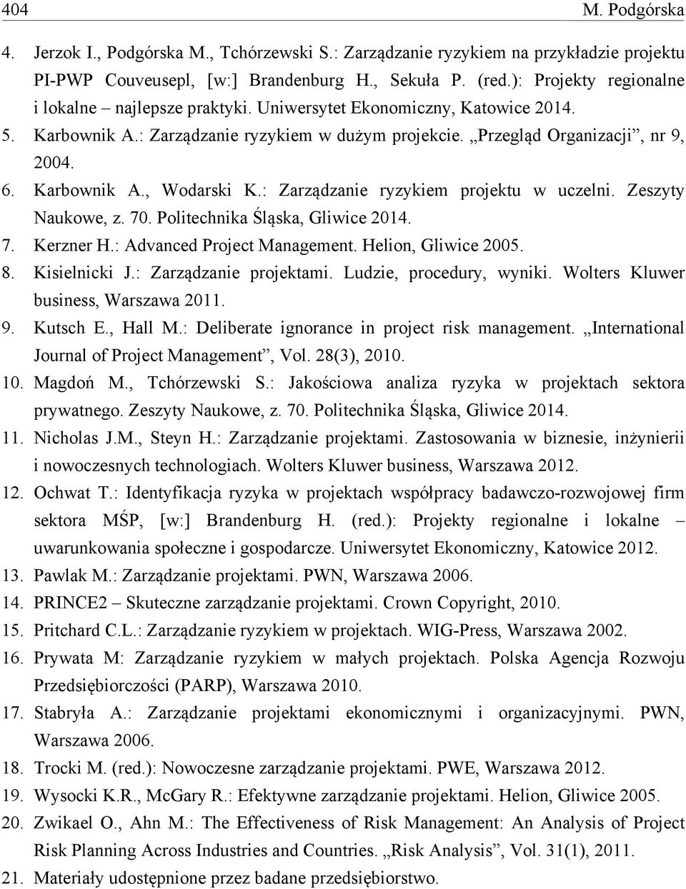 : Zarządzanie ryzykiem projektu w uczelni. Zeszyty Naukowe, z. 70. Politechnika Śląska, Gliwice 2014. 7. Kerzner H.: Advanced Project Management. Helion, Gliwice 2005. 8. Kisielnicki J.