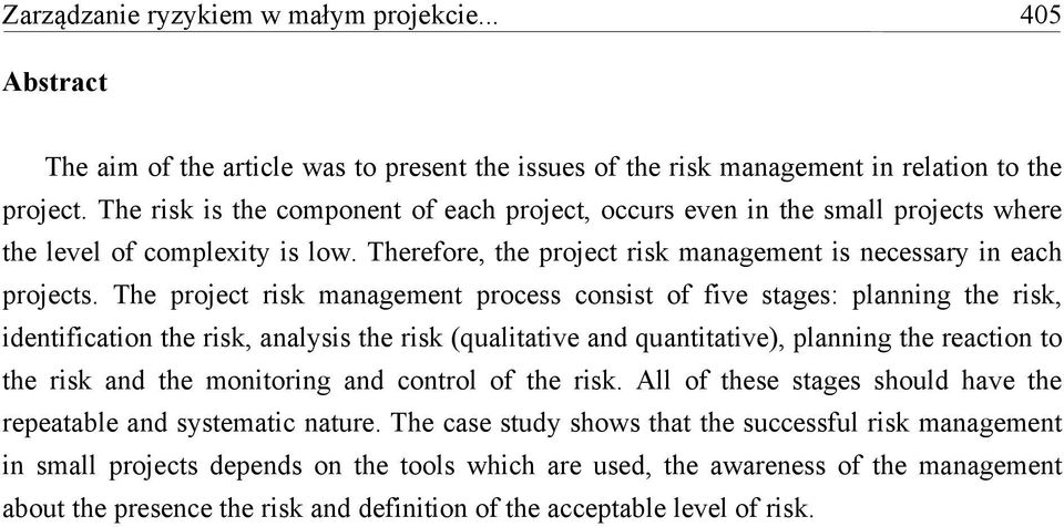 The project risk management process consist of five stages: planning the risk, identification the risk, analysis the risk (qualitative and quantitative), planning the reaction to the risk and the