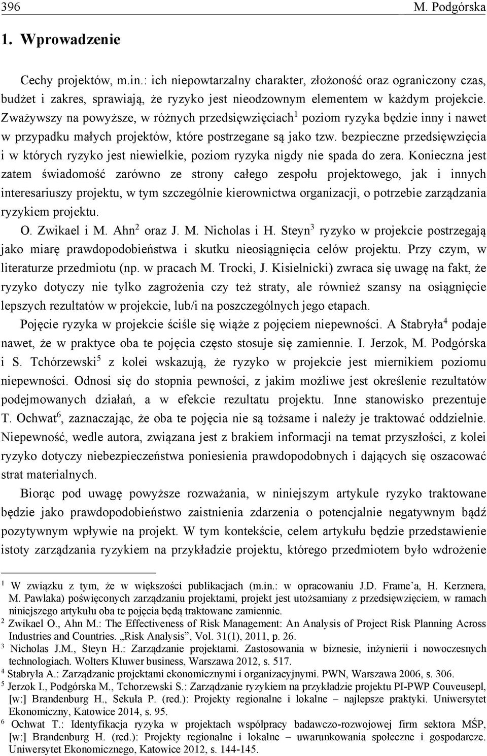 Zważywszy na powyższe, w różnych przedsięwzięciach 1 poziom ryzyka będzie inny i nawet w przypadku małych projektów, które postrzegane są jako tzw.