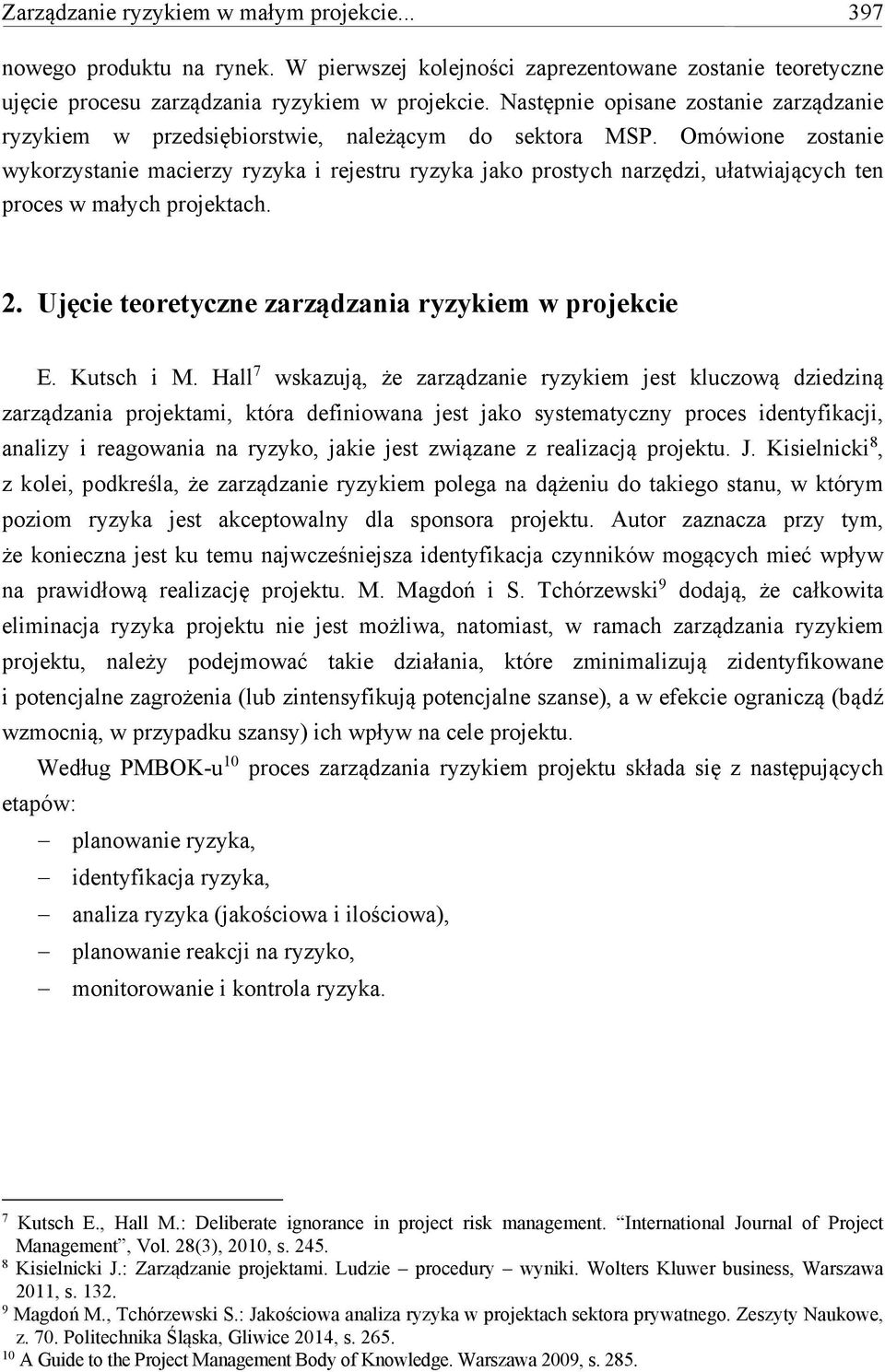 Omówione zostanie wykorzystanie macierzy ryzyka i rejestru ryzyka jako prostych narzędzi, ułatwiających ten proces w małych projektach. 2. Ujęcie teoretyczne zarządzania ryzykiem w projekcie E.