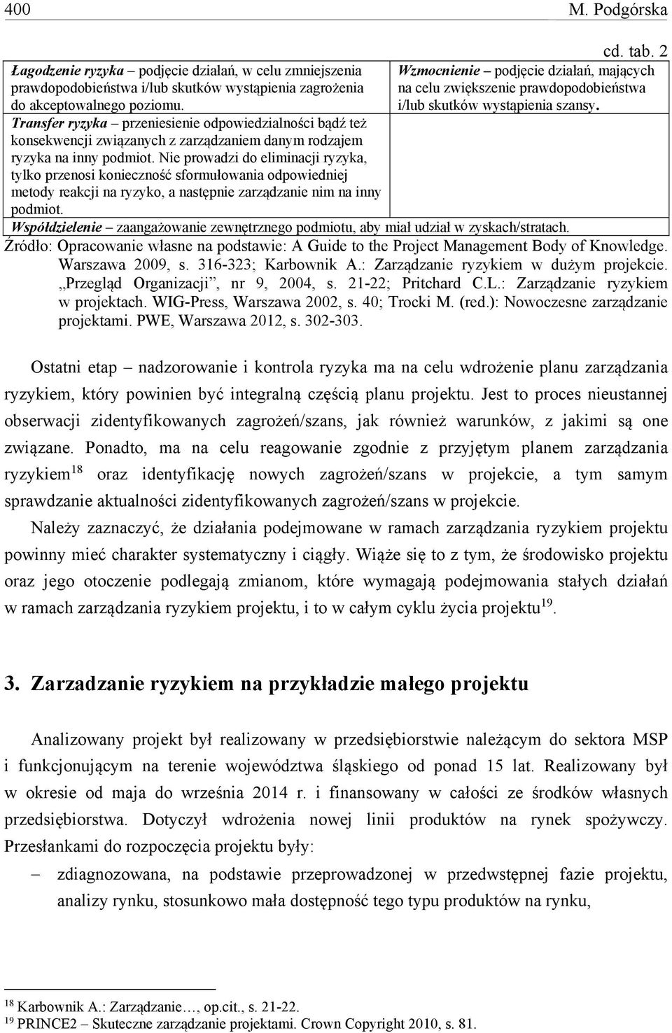 Transfer ryzyka przeniesienie odpowiedzialności bądź też konsekwencji związanych z zarządzaniem danym rodzajem ryzyka na inny podmiot.