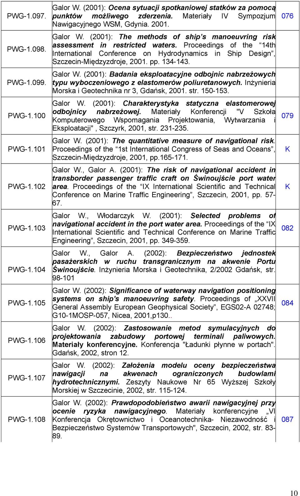 (2001): The methods of ship s manoeuvring risk assessment in restricted waters. Proceedings of the 14th International Conference on Hydrodynamics in Ship Design, Szczecin-Międzyzdroje, 2001. pp.