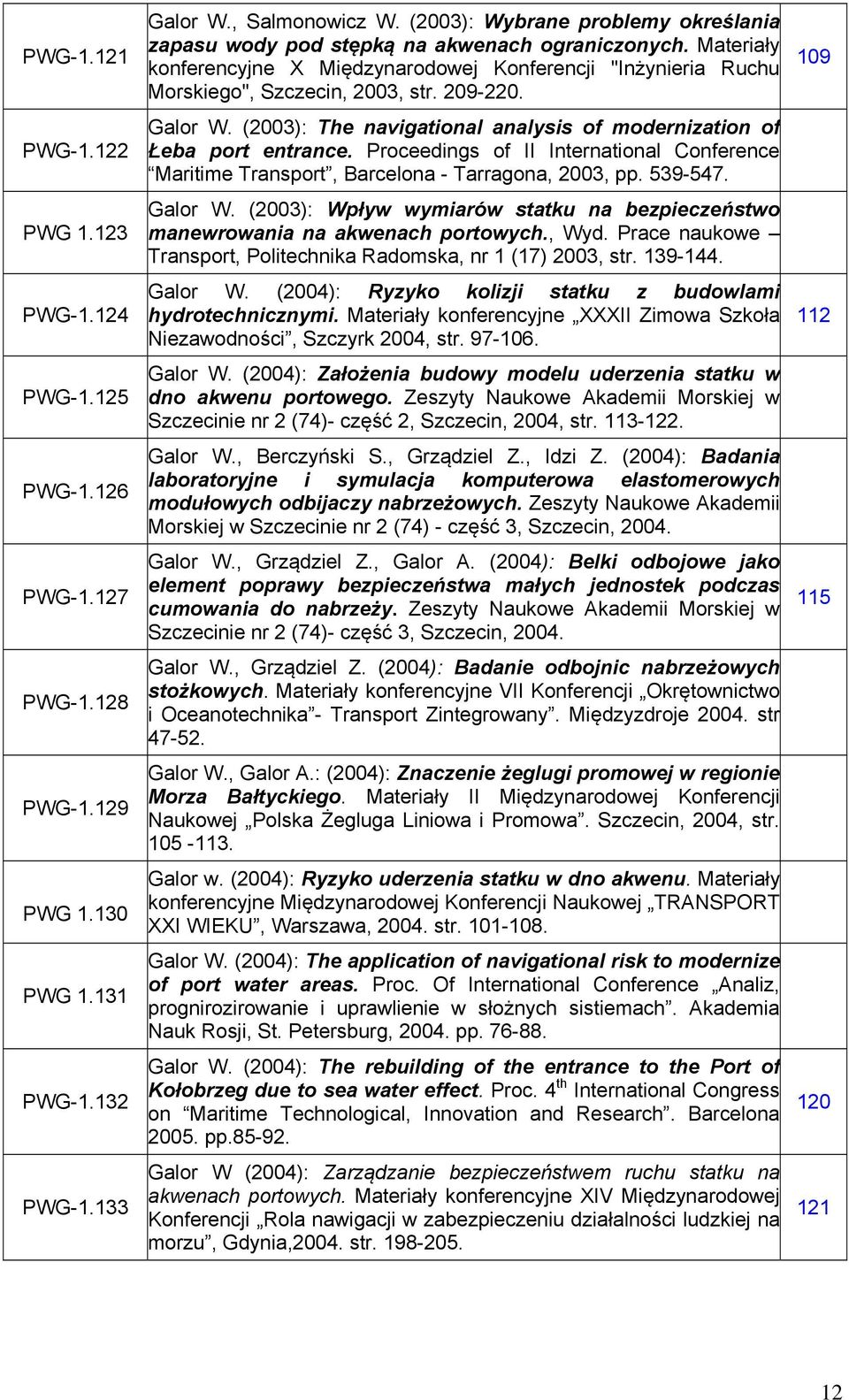 Galor W. (2003): The navigational analysis of modernization of Łeba port entrance. Proceedings of II International Conference Maritime Transport, Barcelona - Tarragona, 2003, pp. 539-547. Galor W.