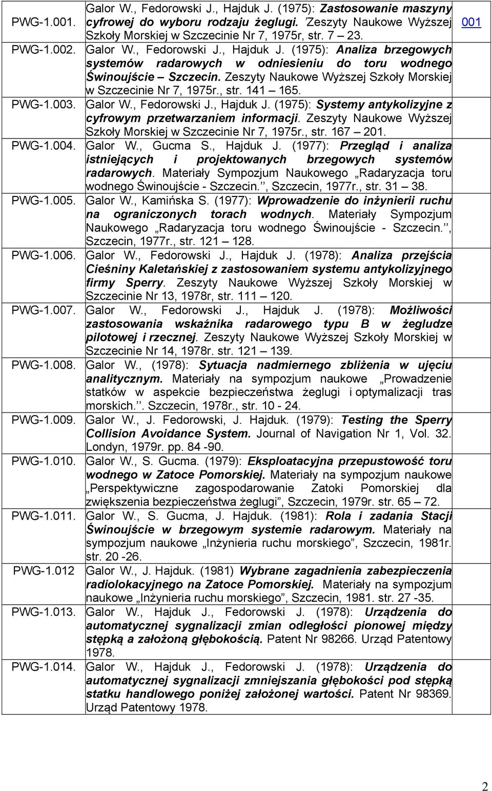 (1975): Analiza brzegowych systemów radarowych w odniesieniu do toru wodnego Świnoujście Szczecin. Zeszyty Naukowe Wyższej Szkoły Morskiej w Szczecinie Nr 7, 1975r., str. 141 165. Galor W.