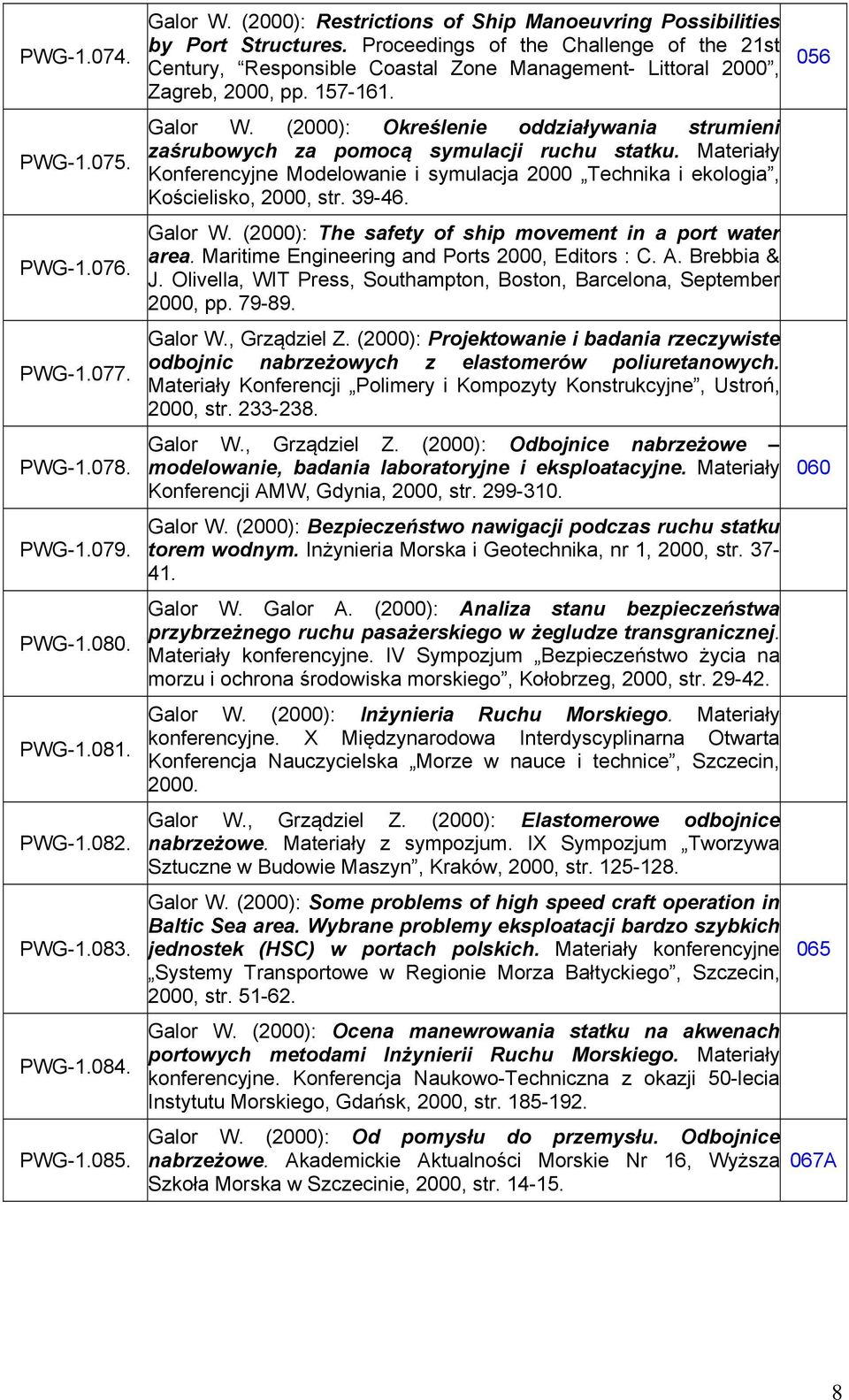 157-161. Galor W. (2000): Określenie oddziaływania strumieni zaśrubowych za pomocą symulacji ruchu statku.