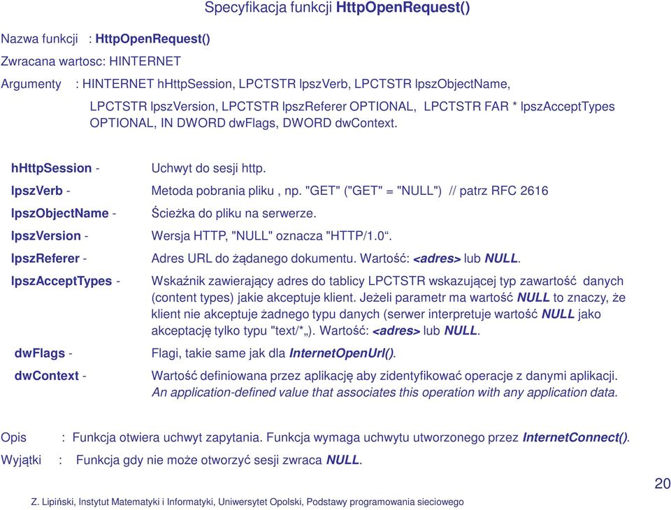 "GET" ("GET" = "NULL") // patrz RFC 2616 lpszobjectname - lpszversion - lpszreferer - lpszaccepttypes - dwflags - dwcontext - Ścieżka do pliku na serwerze. Wersja HTTP, "NULL" oznacza "HTTP/1.0.