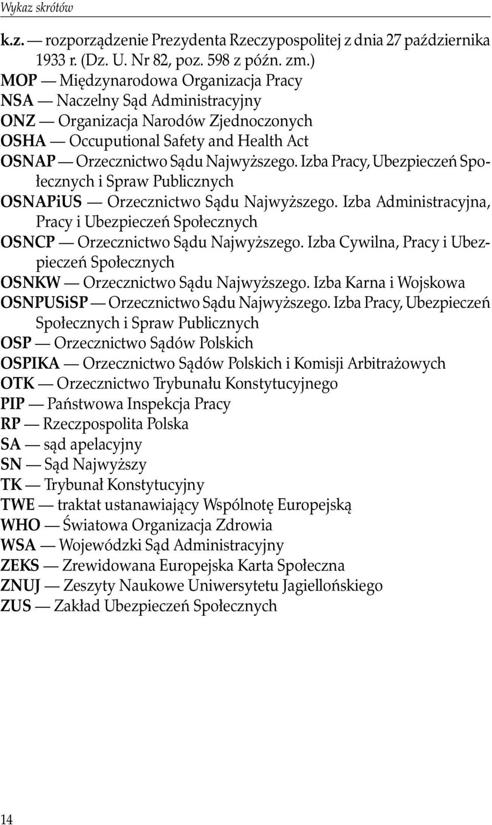 Izba Pracy, Ubezpieczeń Społecznych i Spraw Publicznych OSNAPiUS Orzecznictwo Sądu Najwyższego. Izba Administracyjna, Pracy i Ubezpieczeń Społecznych OSNCP Orzecznictwo Sądu Najwyższego.