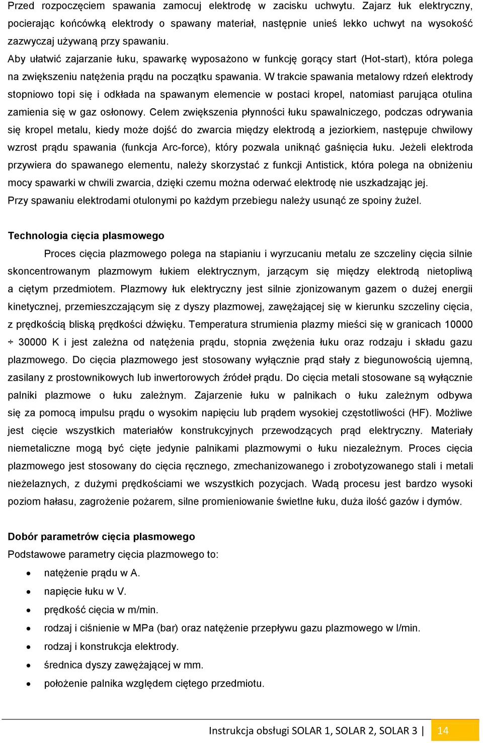 Aby ułatwić zajarzanie łuku, spawarkę wyposażono w funkcję gorący start (Hot-start), która polega na zwiększeniu natężenia prądu na początku spawania.