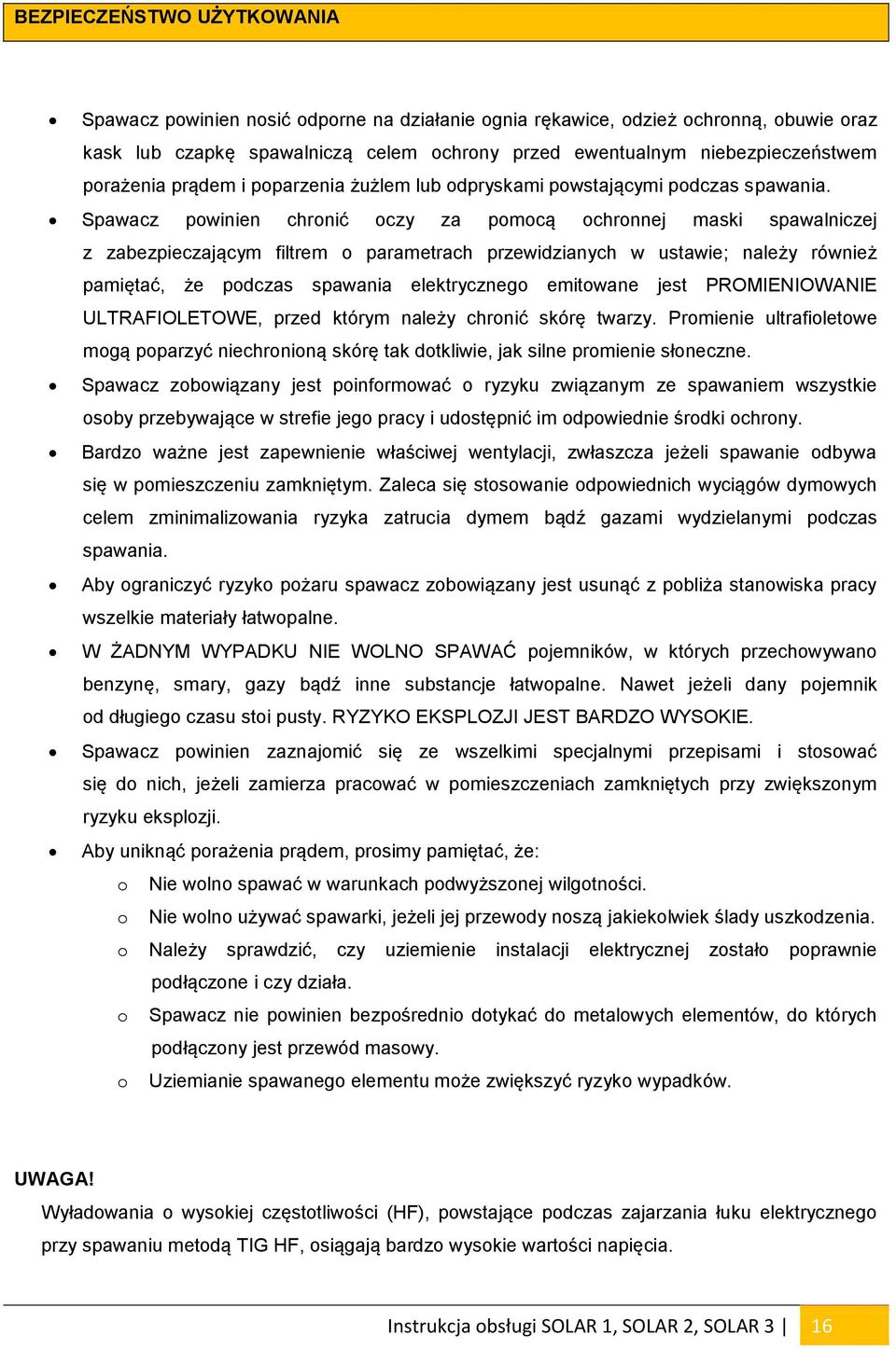 Spawacz powinien chronić oczy za pomocą ochronnej maski spawalniczej z zabezpieczającym filtrem o parametrach przewidzianych w ustawie; należy również pamiętać, że podczas spawania elektrycznego