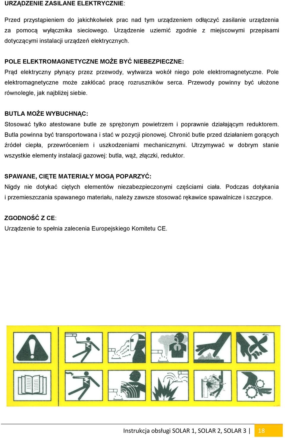 POLE ELEKTROMAGNETYCZNE MOŻE BYĆ NIEBEZPIECZNE: Prąd elektryczny płynący przez przewody, wytwarza wokół niego pole elektromagnetyczne. Pole elektromagnetyczne może zakłócać pracę rozruszników serca.