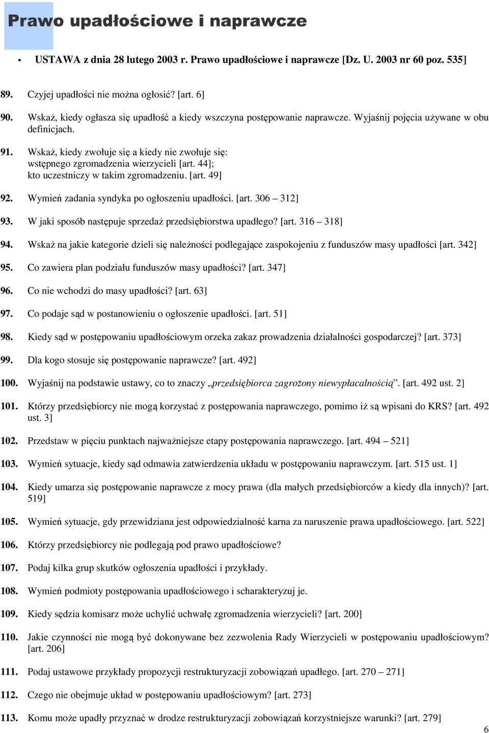 WskaŜ, kiedy zwołuje się a kiedy nie zwołuje się: wstępnego zgromadzenia wierzycieli [art. 44]; kto uczestniczy w takim zgromadzeniu. [art. 49] 92. Wymień zadania syndyka po ogłoszeniu upadłości.