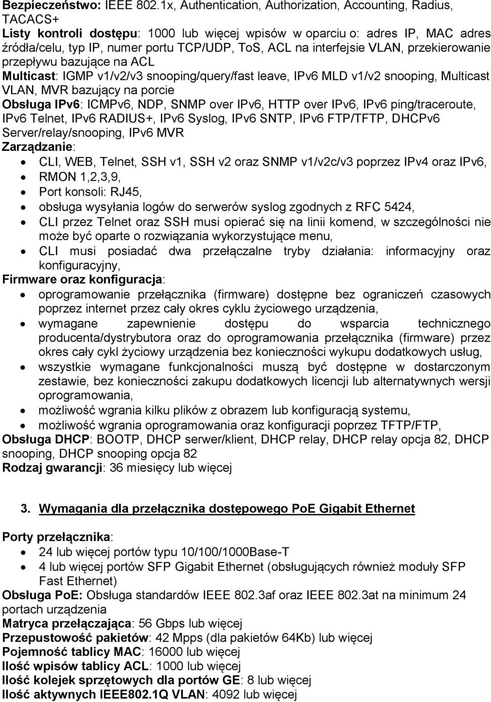 interfejsie VLAN, przekierowanie przepływu bazujące na ACL Multicast: IGMP v1/v2/v3 snooping/query/fast leave, IPv6 MLD v1/v2 snooping, Multicast VLAN, MVR bazujący na porcie Obsługa IPv6: ICMPv6,