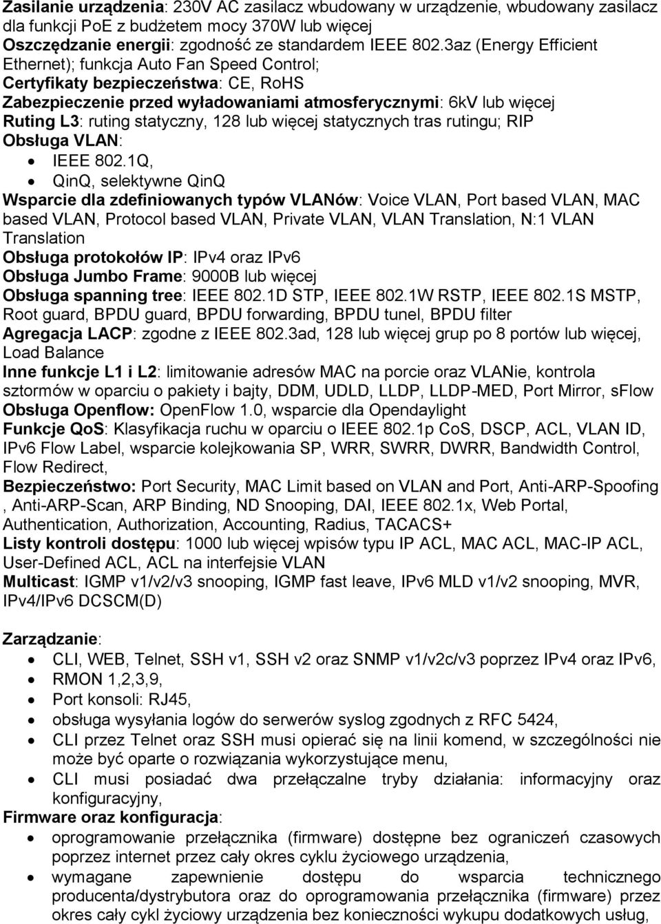 128 lub więcej statycznych tras rutingu; RIP IEEE 802.1Q, QinQ, selektywne QinQ based VLAN, Protocol based VLAN, Private VLAN, VLAN Translation, N:1 VLAN Translation Obsługa spanning tree: IEEE 802.