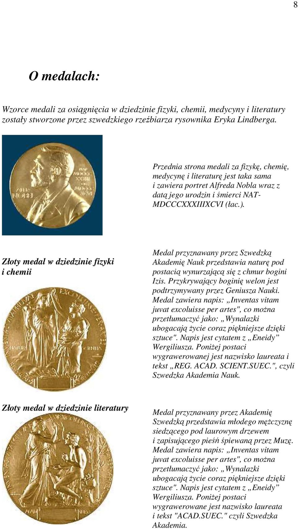 Złoty medal w dziedzinie fizyki i chemii Medal przyznawany przez Szwedzką Akademię Nauk przedstawia naturę pod postacią wynurzającą się z chmur bogini Izis.