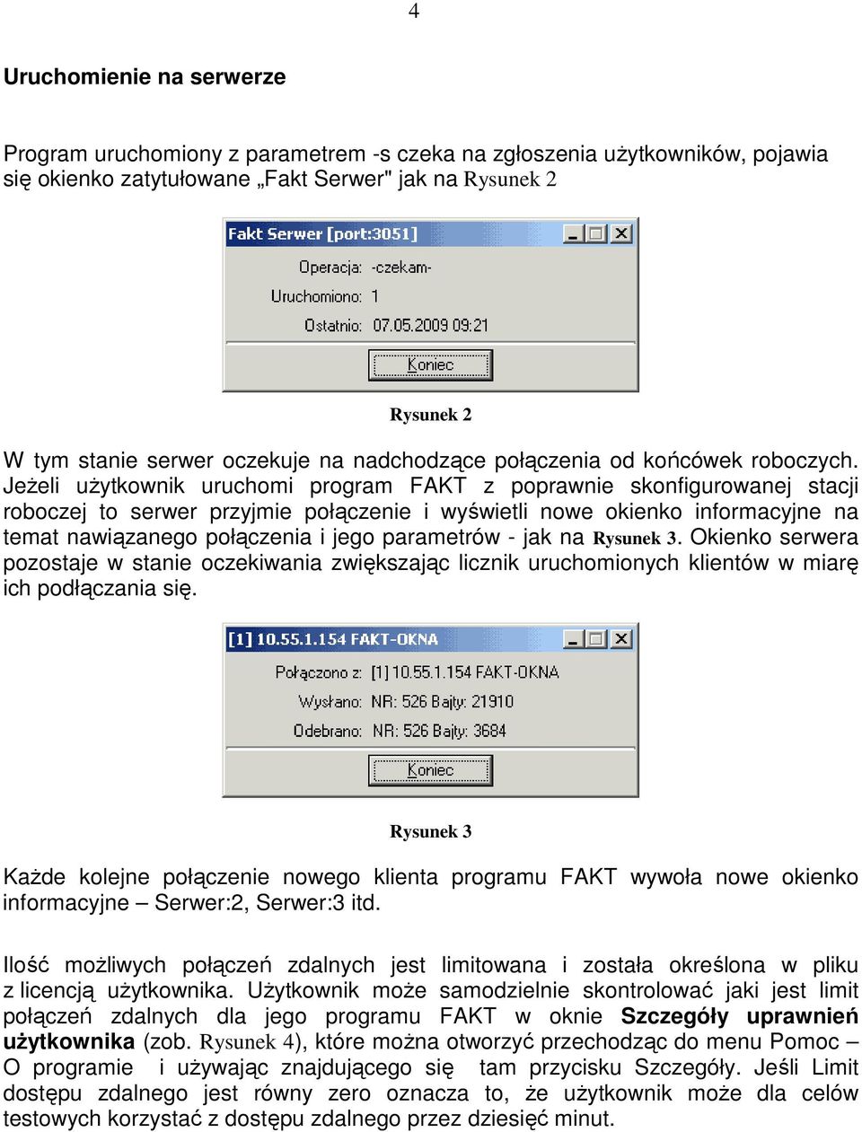 JeŜeli uŝytkownik uruchomi program FAKT z poprawnie skonfigurowanej stacji roboczej to serwer przyjmie połączenie i wyświetli nowe okienko informacyjne na temat nawiązanego połączenia i jego