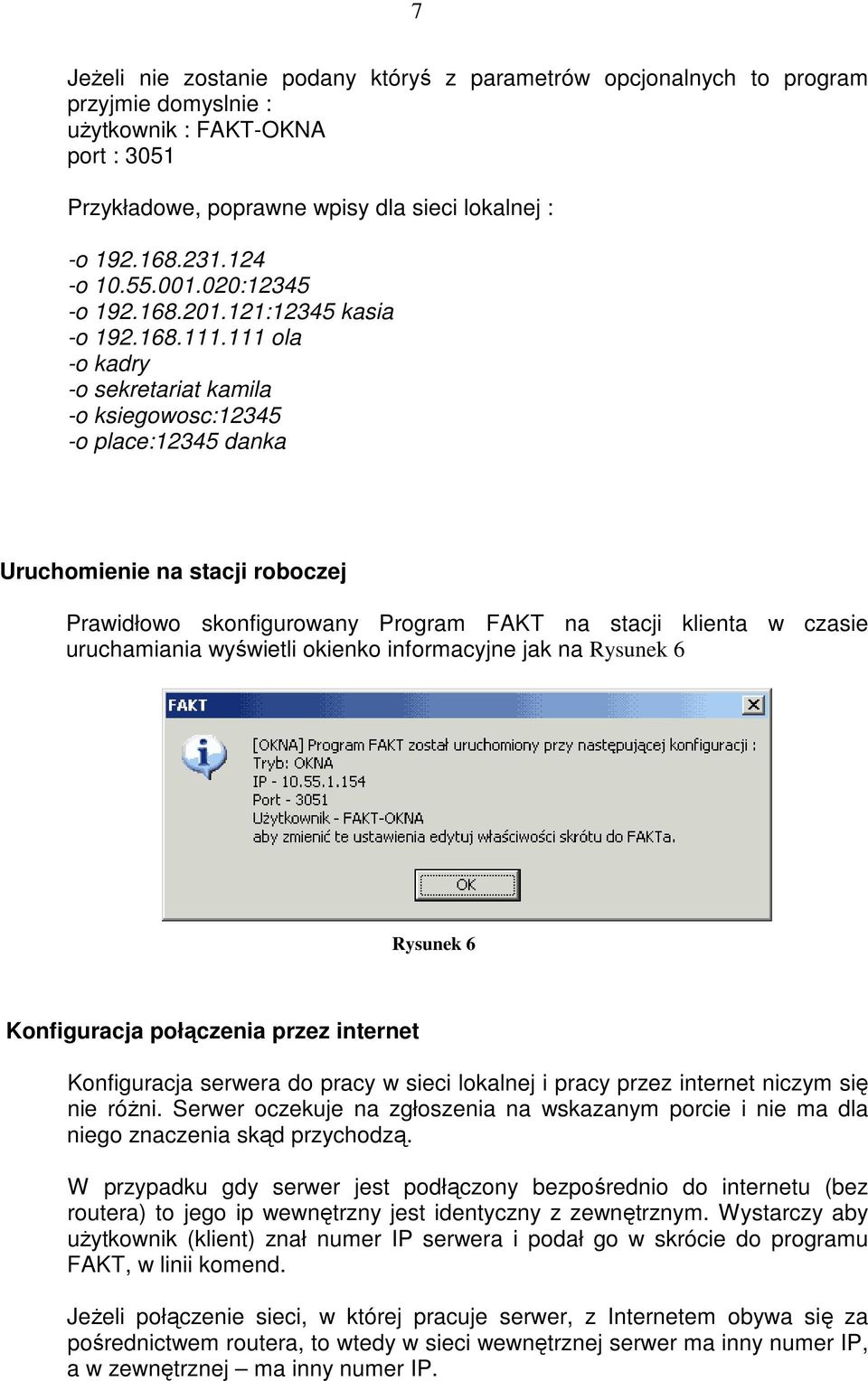 111 ola -o kadry -o sekretariat kamila -o ksiegowosc:12345 -o place:12345 danka Uruchomienie na stacji roboczej Prawidłowo skonfigurowany Program FAKT na stacji klienta w czasie uruchamiania