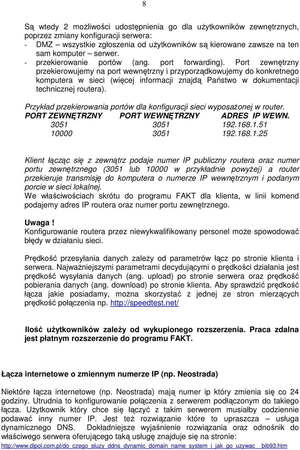 Port zewnętrzny przekierowujemy na port wewnętrzny i przyporządkowujemy do konkretnego komputera w sieci (więcej informacji znajdą Państwo w dokumentacji technicznej routera).