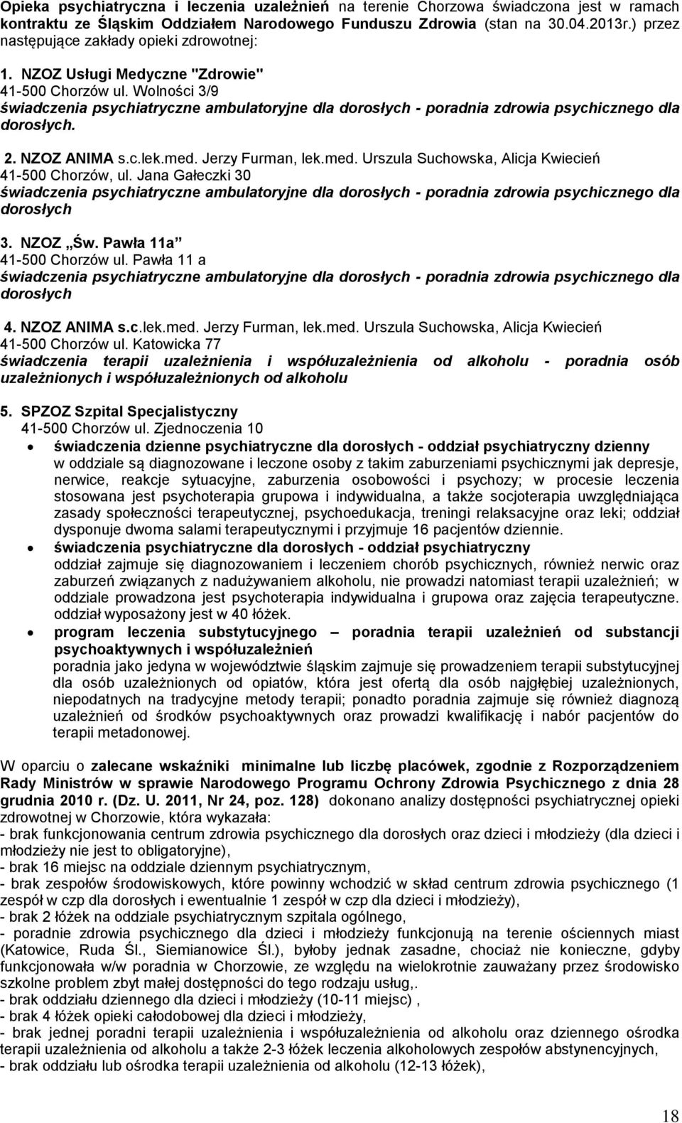 Wolności 3/9 świadczenia psychiatryczne ambulatoryjne dla dorosłych - poradnia zdrowia psychicznego dla dorosłych. 2. NZOZ ANIMA s.c.lek.med. Jerzy Furman, lek.med. Urszula Suchowska, Alicja Kwiecień 41-500 Chorzów, ul.