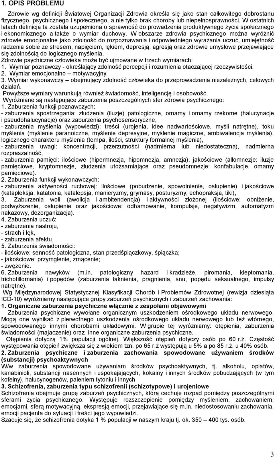 W obszarze zdrowia psychicznego można wyróżnić zdrowie emocjonalne jako zdolność do rozpoznawania i odpowiedniego wyrażania uczuć, umiejętność radzenia sobie ze stresem, napięciem, lękiem, depresją,