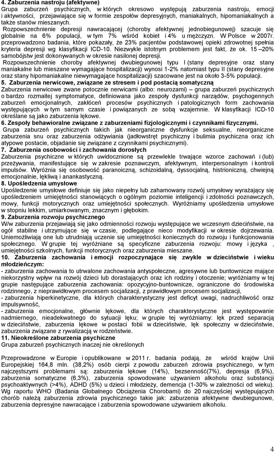 W Polsce w 2007r. przeprowadzono badania, które pokazały, że 23% pacjentów podstawowej opieki zdrowotnej spełnia kryteria depresji wg klasyfikacji ICD-10.