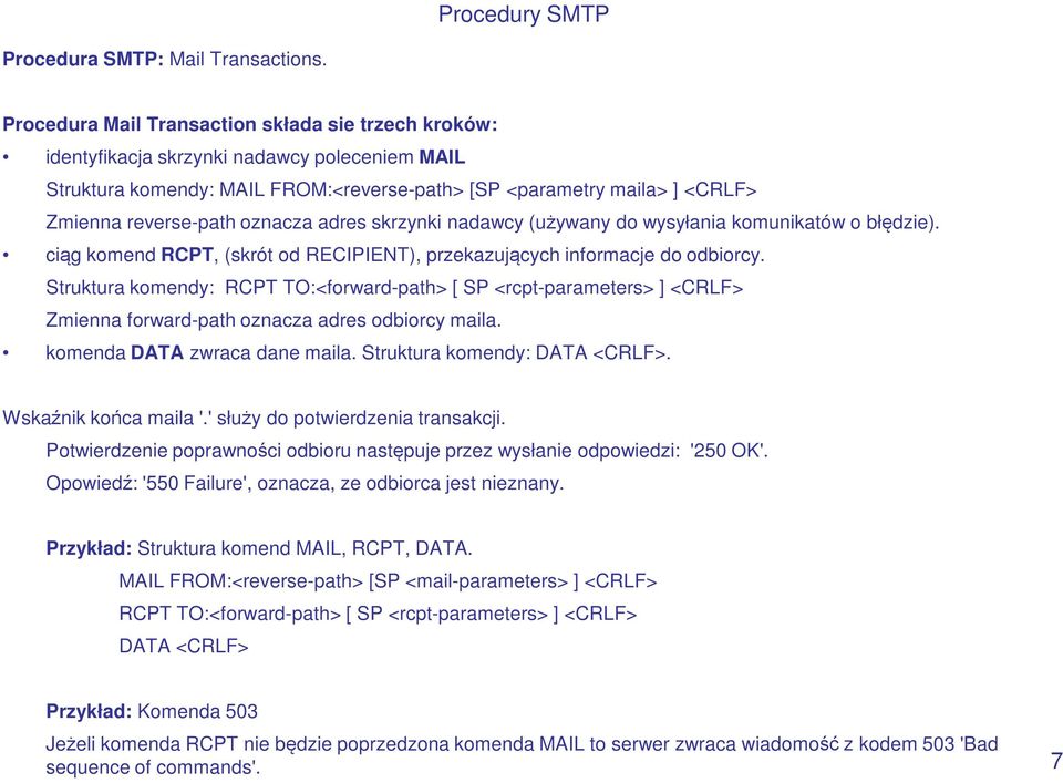 oznacza adres skrzynki nadawcy (używany do wysyłania komunikatów o błędzie). ciąg komend RCPT, (skrót od RECIPIENT), przekazujących informacje do odbiorcy.