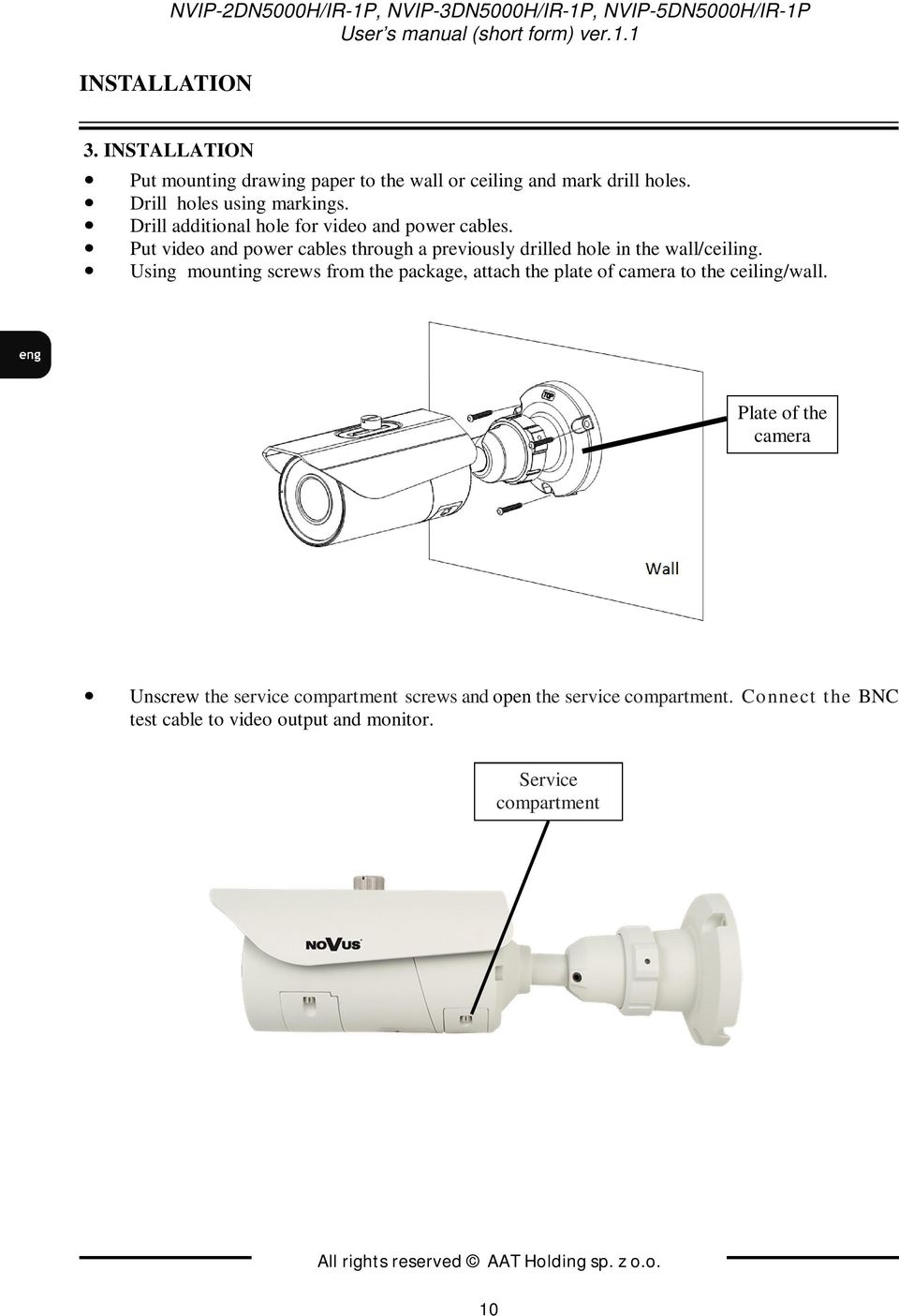 Put video and power cables through a previously drilled hole in the wall/ceiling.