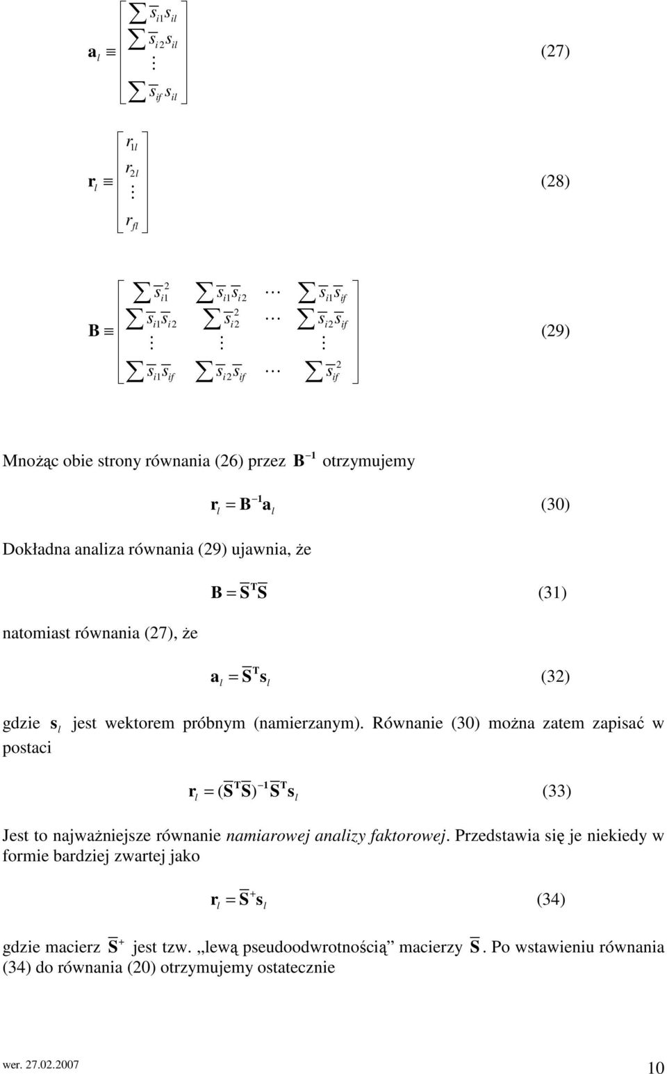 Równanie (30) moŝna zatem zapisać w postaci 1 r = ( S S) S s (33) Jest to najwaŝniejsze równanie namiarowej anaizy faktorowej.