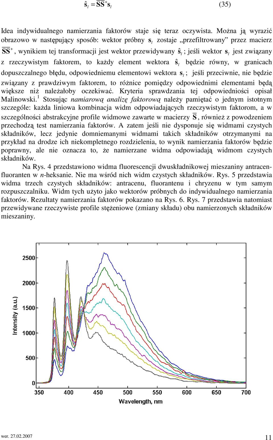 rzeczywistym faktorem, to kaŝdy eement wektora s ˆ będzie równy, w granicach dopuszczanego błędu, odpowiedniemu eementowi wektora s ; jeśi przeciwnie, nie będzie związany z prawdziwym faktorem, to