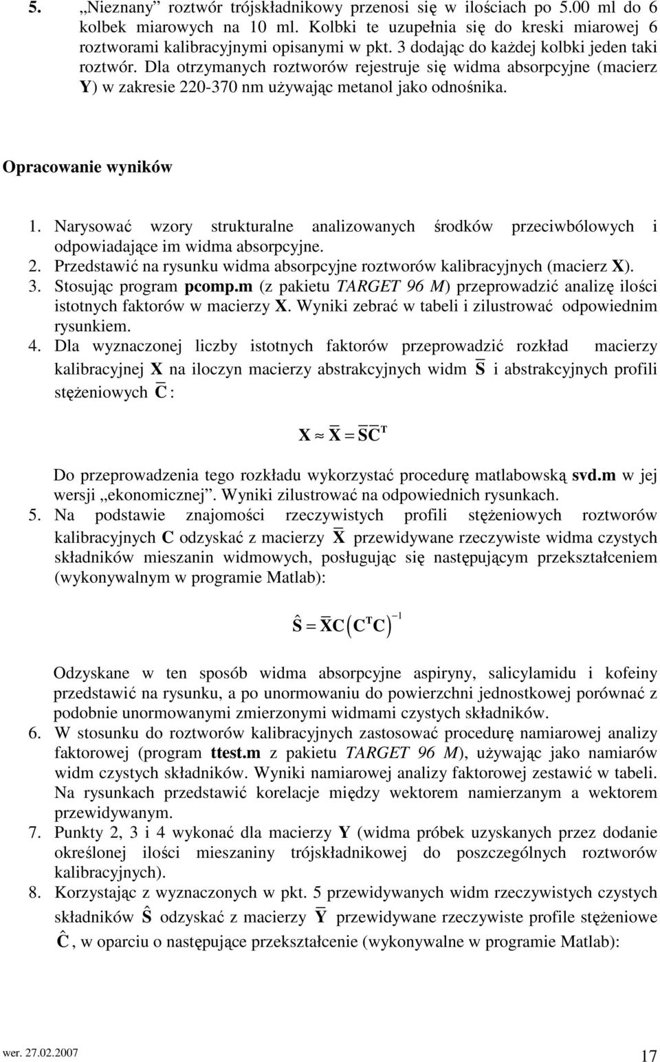 Narysować wzory strukturane anaizowanych środków przeciwbóowych i odpowiadające im widma absorpcyjne.. Przedstawić na rysunku widma absorpcyjne roztworów kaibracyjnych (macierz X). 3.